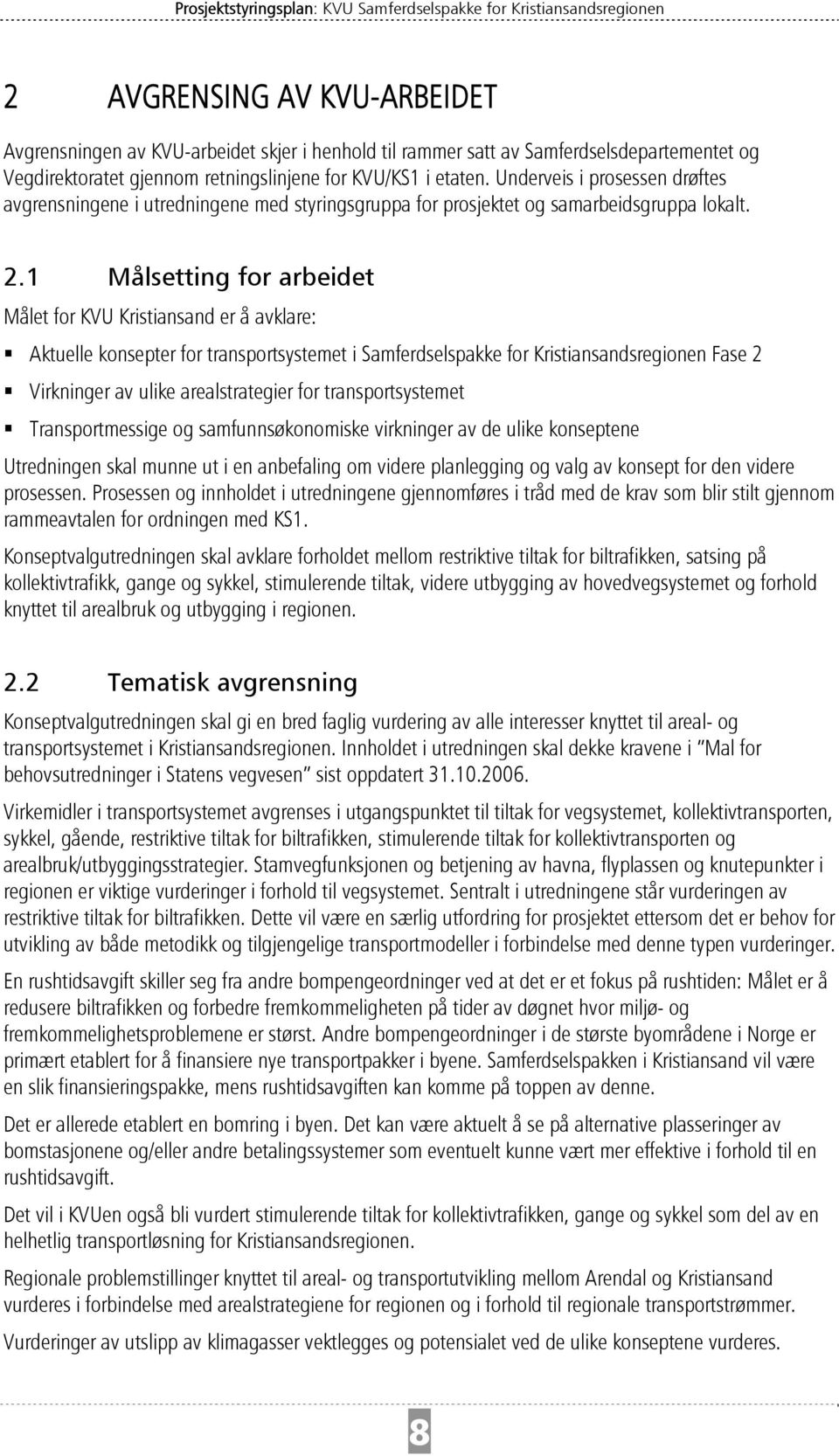 1 Målsetting for arbeidet Målet for KVU Kristiansand er å avklare: Aktuelle konsepter for transportsystemet i Samferdselspakke for Kristiansandsregionen Fase 2 Virkninger av ulike arealstrategier for