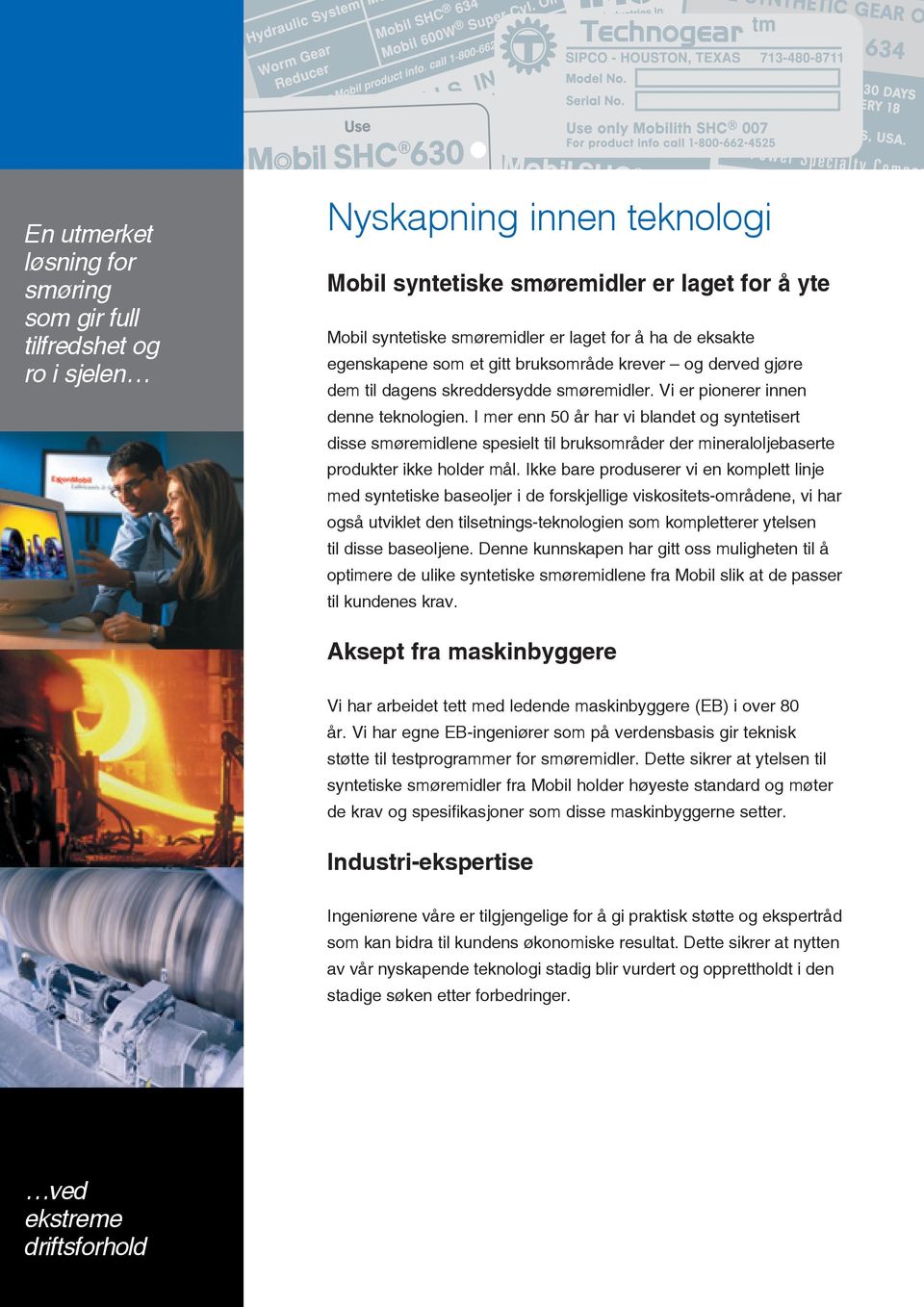 I mer enn 50 år har vi blandet og syntetisert disse smøremidlene spesielt til bruksområder der mineraloljebaserte produkter ikke holder mål.