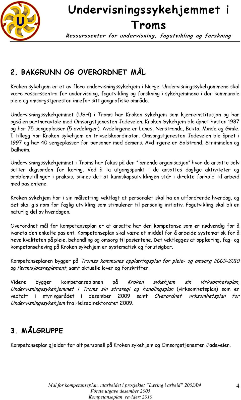 Undervisningssykehjemmet (USH) i har Kroken sykehjem som kjerneinstitusjon og har også en partneravtale med Omsorgstjenesten Jadeveien.