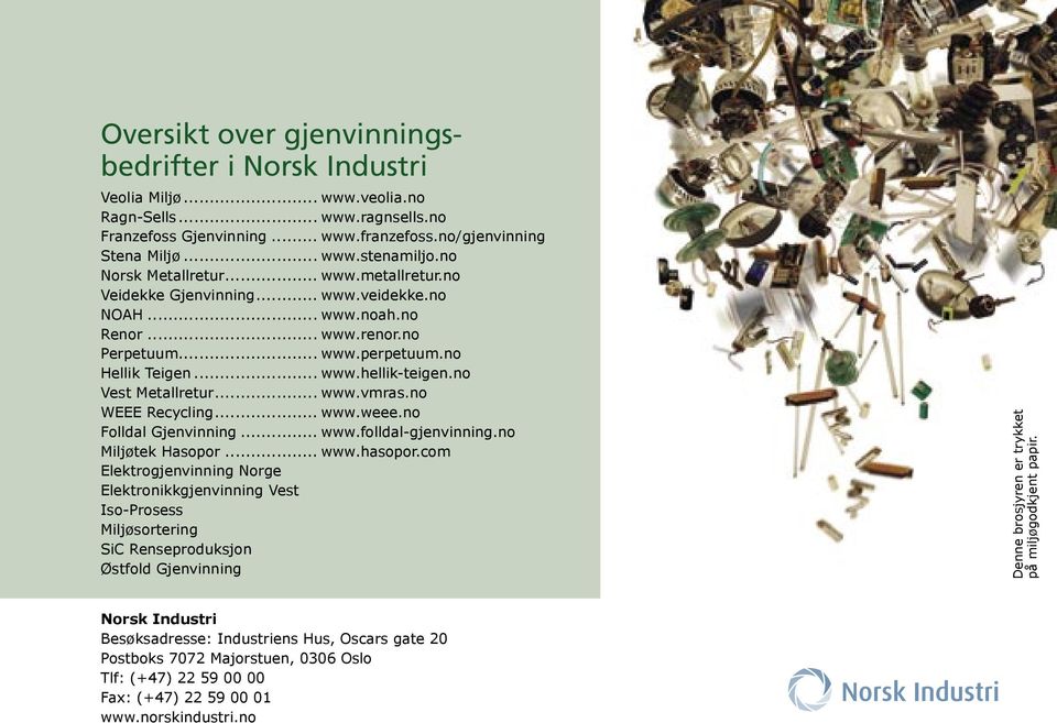 no Vest Metallretur... www.vmras.no WEEE Recycling... www.weee.no Folldal Gjenvinning... www.folldal-gjenvinning.no Miljøtek Hasopor... www.hasopor.