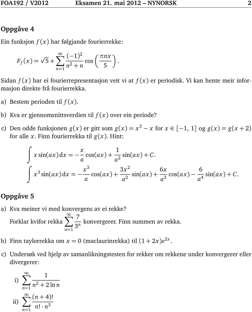 b) Kv er gjennomsnittsverien til f (x) over ein perioe? c) Den oe funksjonen g(x) er gitt som g(x) = x 3 x for x [ 1, 1] og g(x) = g(x + 2) for lle x. Finn fourierrekk til g(x).