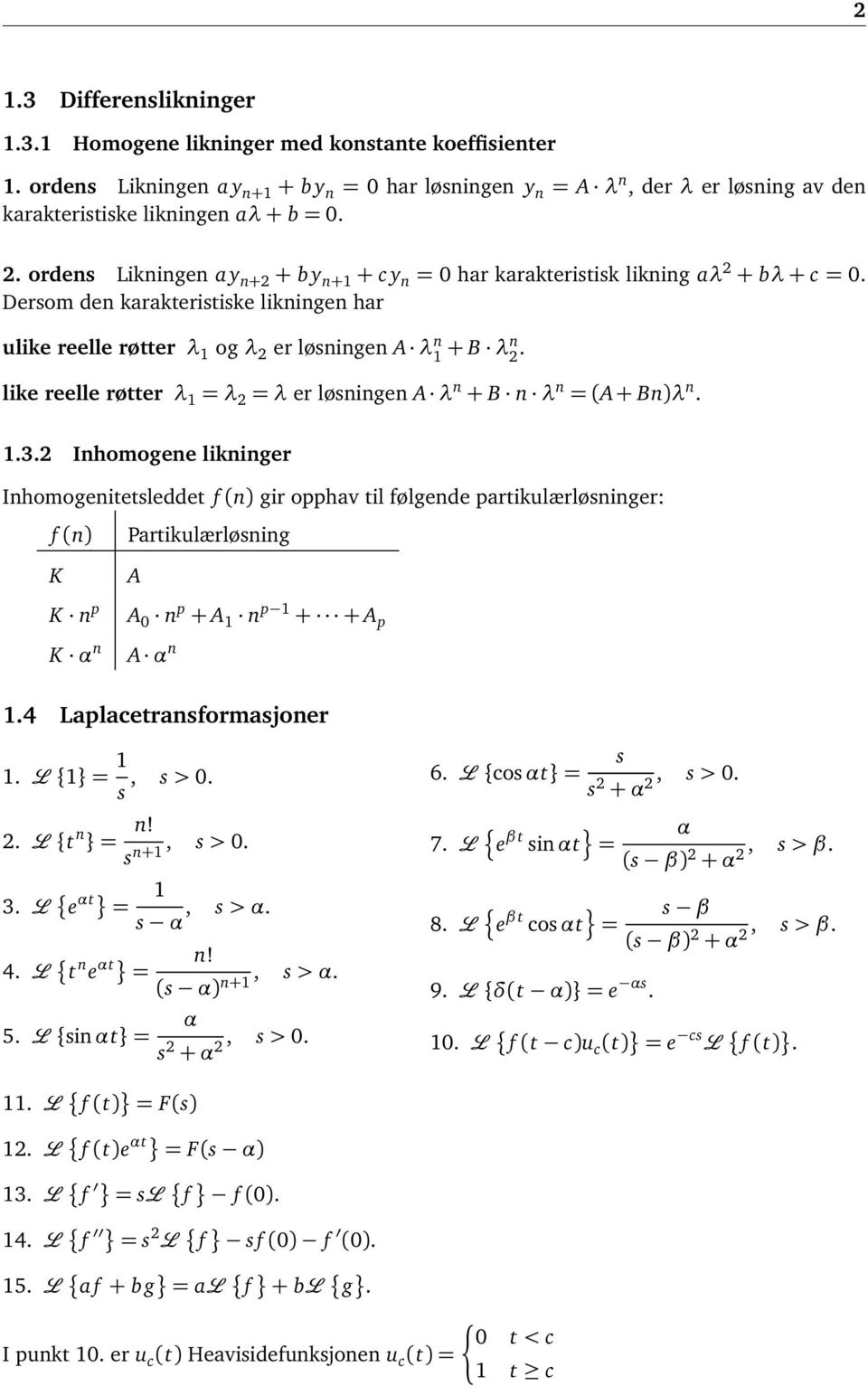 like reelle røtter λ 1 = λ 2 = λ er løsningen A λ n + B n λ n = (A + Bn)λ n. 1.3.