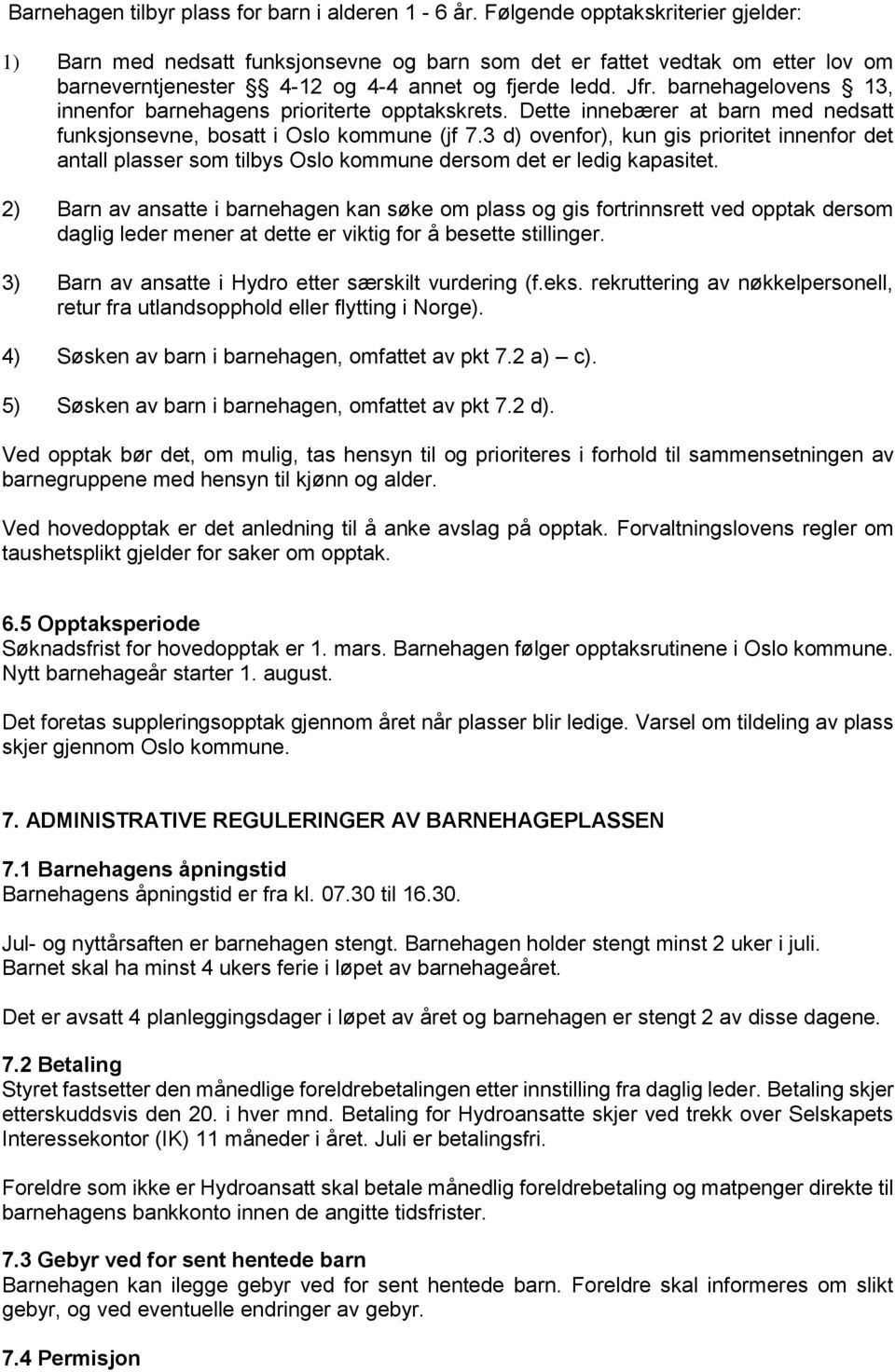 barnehagelovens 13, innenfor barnehagens prioriterte opptakskrets. Dette innebærer at barn med nedsatt funksjonsevne, bosatt i Oslo kommune (jf 7.