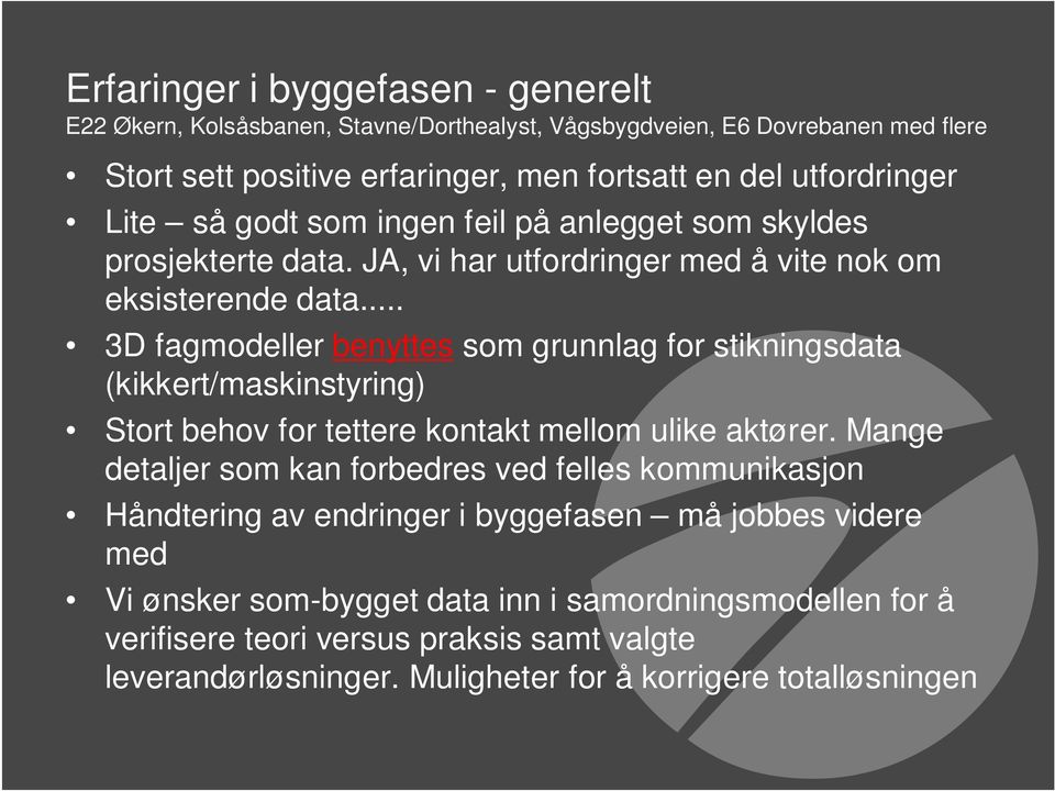 .. 3D fagmodeller benyttes som grunnlag for stikningsdata (kikkert/maskinstyring) Stort behov for tettere kontakt mellom ulike aktører.