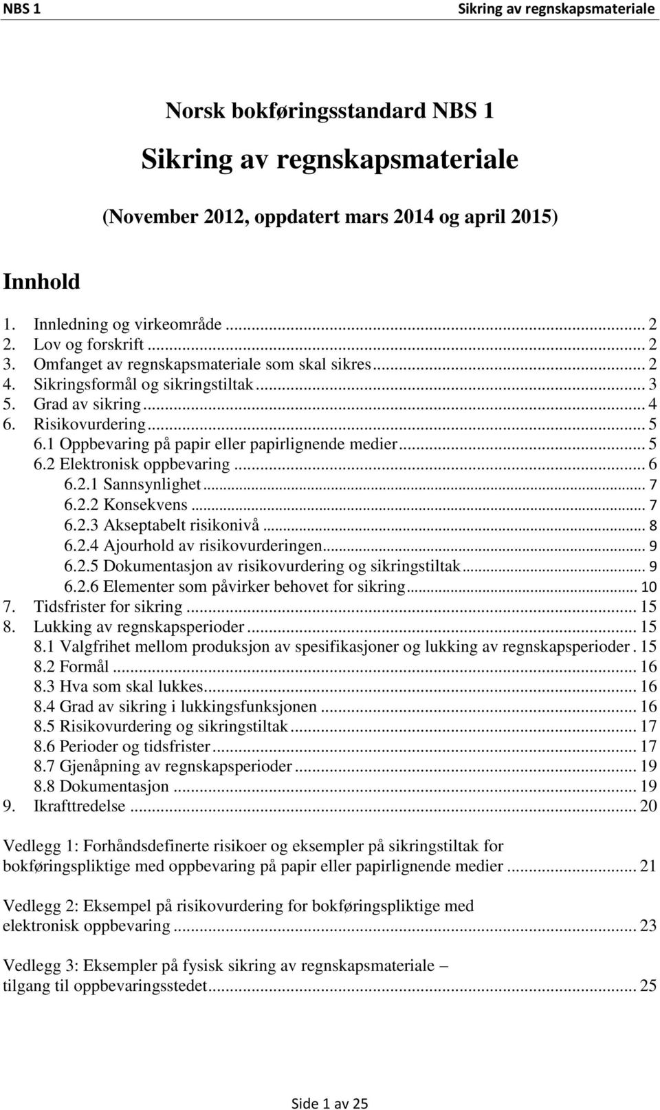 .. 7 6.2.2 Konsekvens... 7 6.2.3 Akseptabelt risikonivå... 8 6.2.4 Ajourhold av risikovurderingen... 9 6.2.5 Dokumentasjon av risikovurdering og sikringstiltak... 9 6.2.6 Elementer som påvirker behovet for sikring.