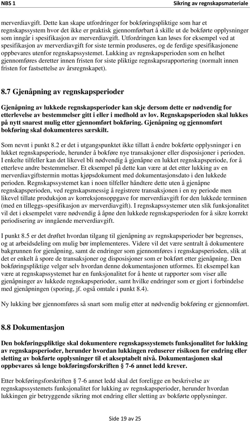 Utfordringen kan løses for eksempel ved at spesifikasjon av merverdiavgift for siste termin produseres, og de ferdige spesifikasjonene oppbevares utenfor regnskapssystemet.