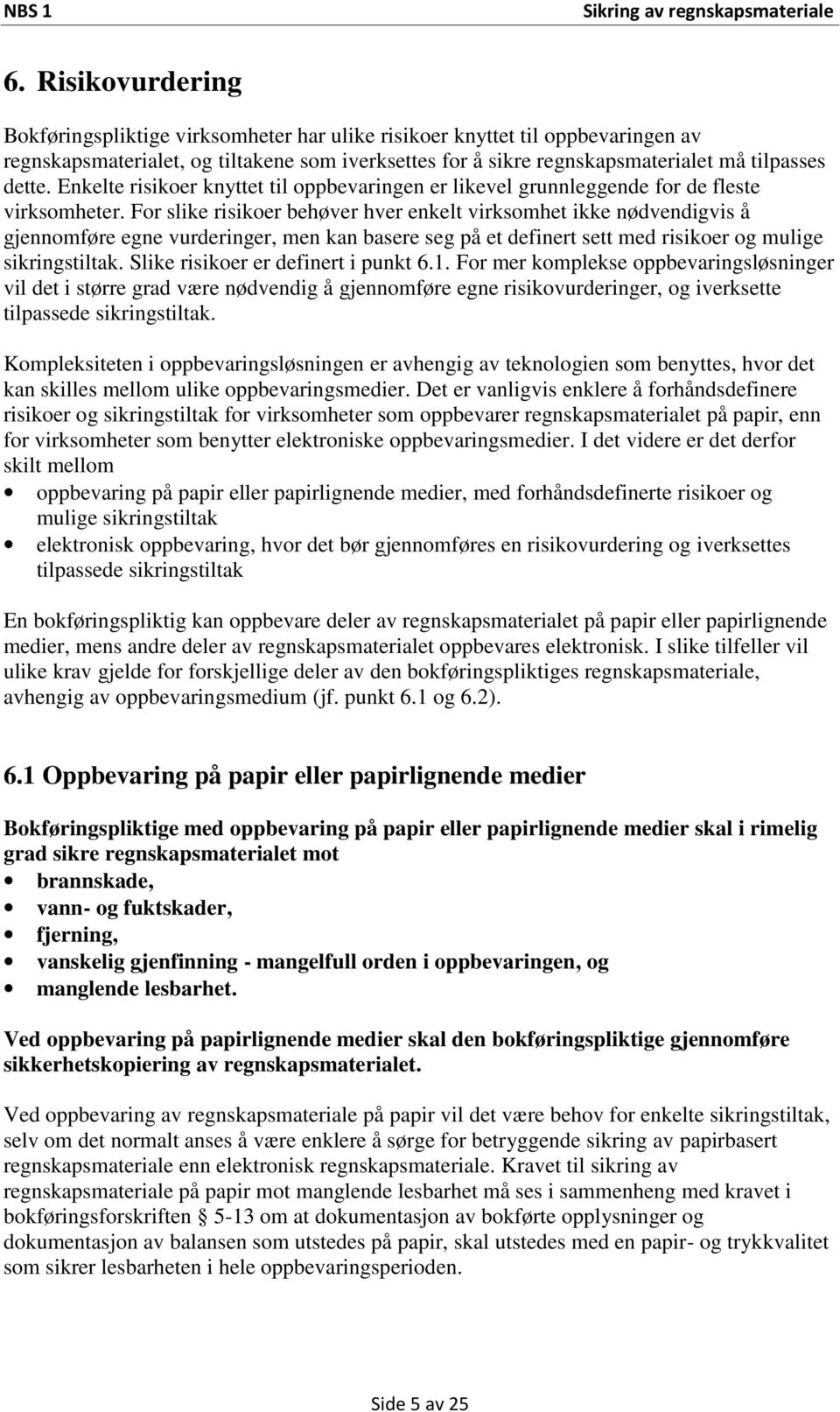 For slike risikoer behøver hver enkelt virksomhet ikke nødvendigvis å gjennomføre egne vurderinger, men kan basere seg på et definert sett med risikoer og mulige sikringstiltak.