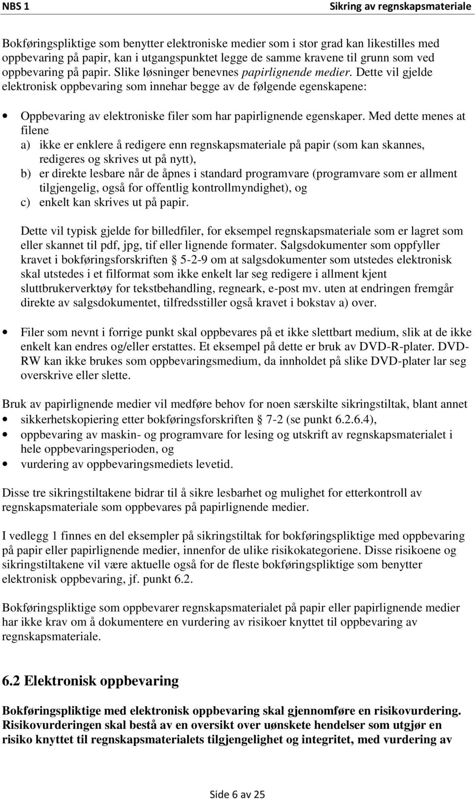 Dette vil gjelde elektronisk oppbevaring som innehar begge av de følgende egenskapene: Oppbevaring av elektroniske filer som har papirlignende egenskaper.