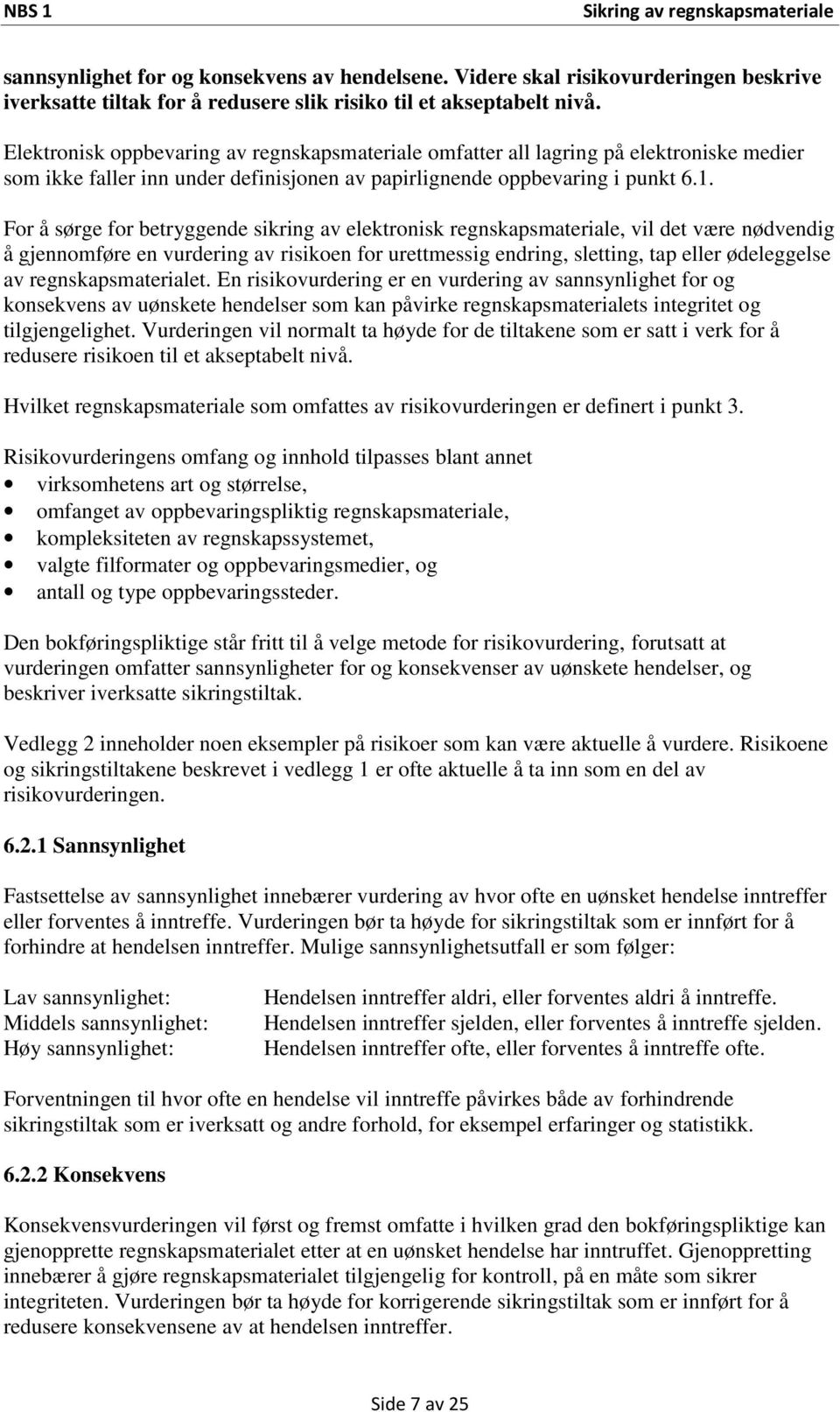 For å sørge for betryggende sikring av elektronisk regnskapsmateriale, vil det være nødvendig å gjennomføre en vurdering av risikoen for urettmessig endring, sletting, tap eller ødeleggelse av