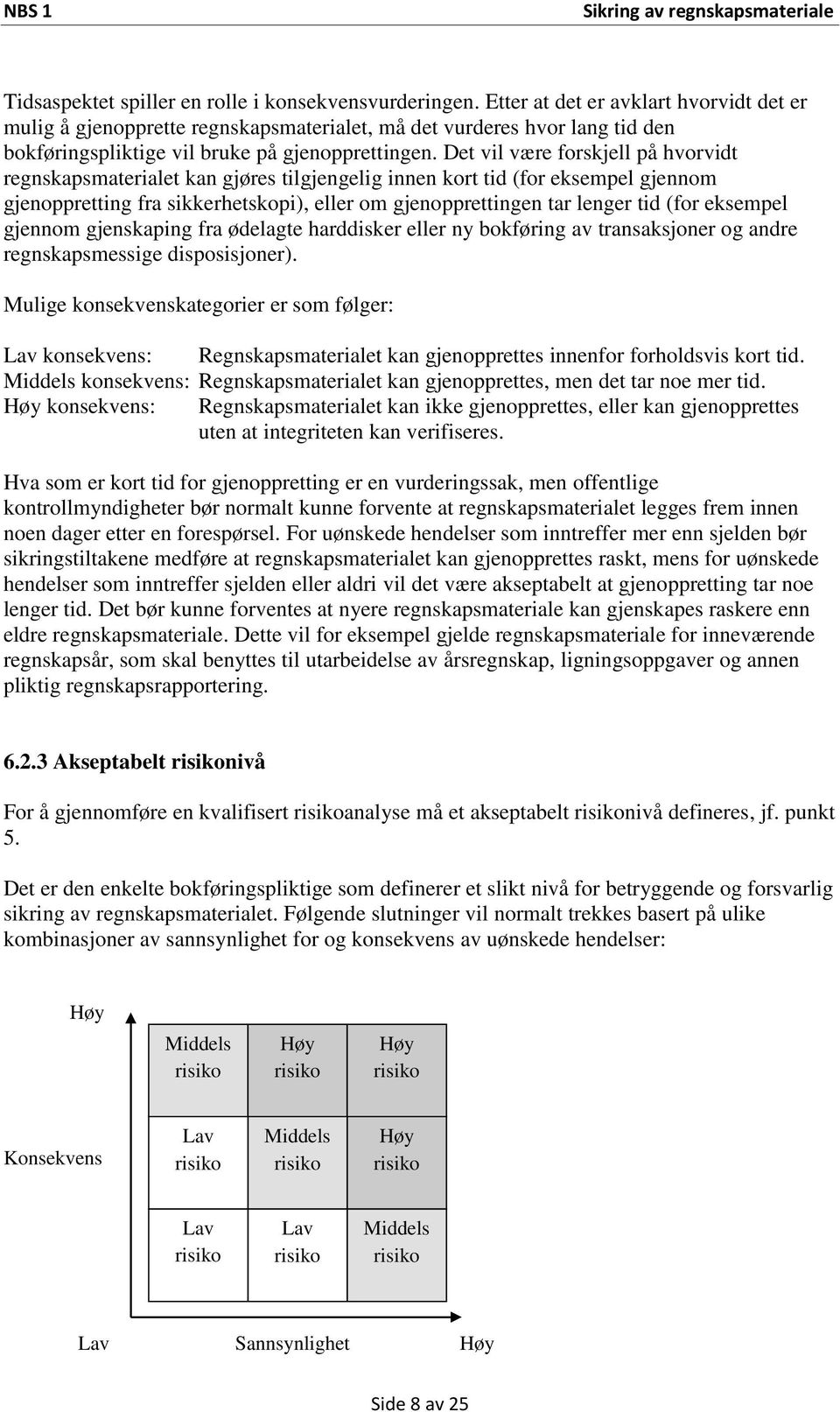 Det vil være forskjell på hvorvidt regnskapsmaterialet kan gjøres tilgjengelig innen kort tid (for eksempel gjennom gjenoppretting fra sikkerhetskopi), eller om gjenopprettingen tar lenger tid (for