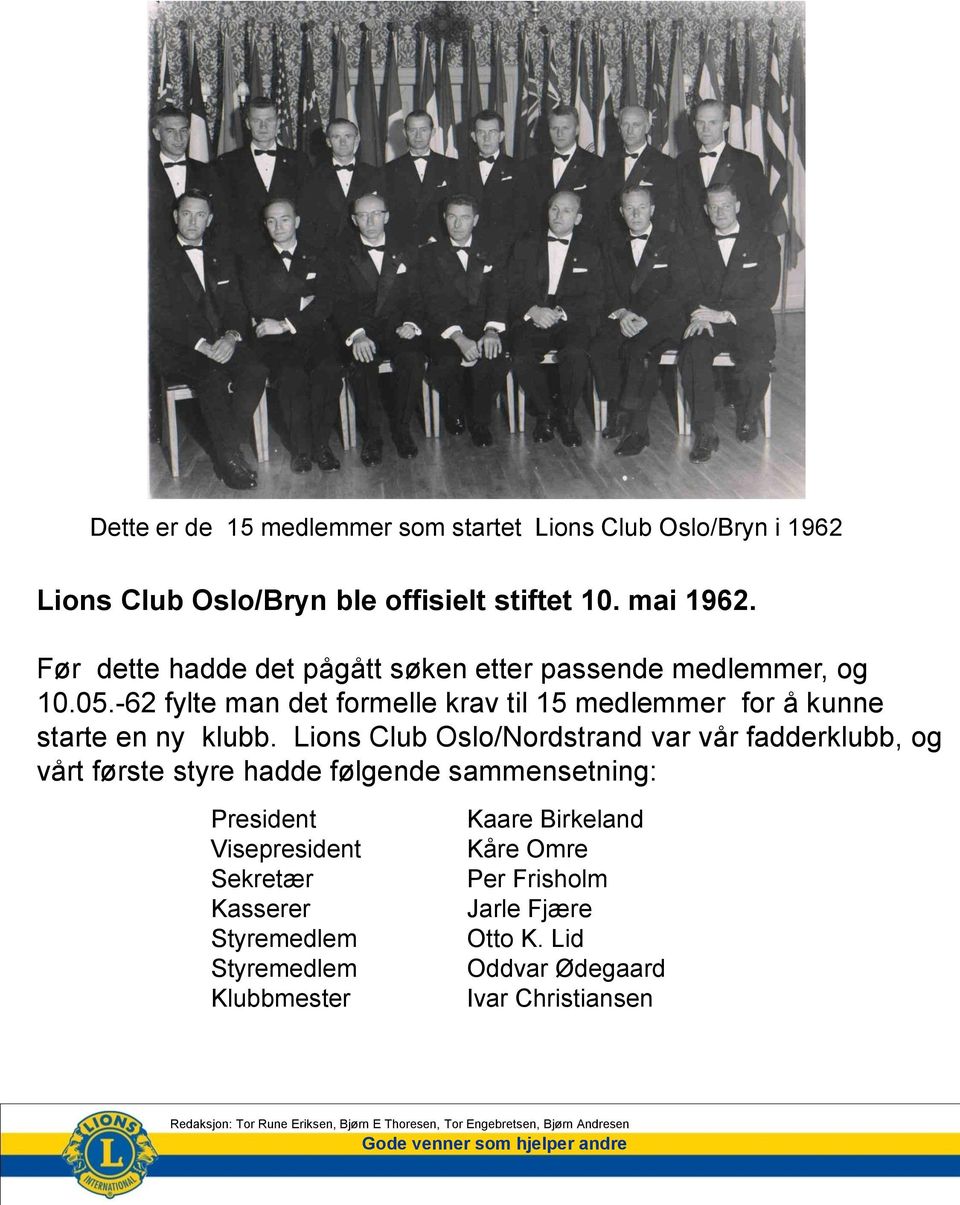 Lions Club Oslo/Nordstrand var vår fadderklubb, og vårt første styre hadde følgende sammensetning: President Visepresident Sekretær Kasserer Styremedlem