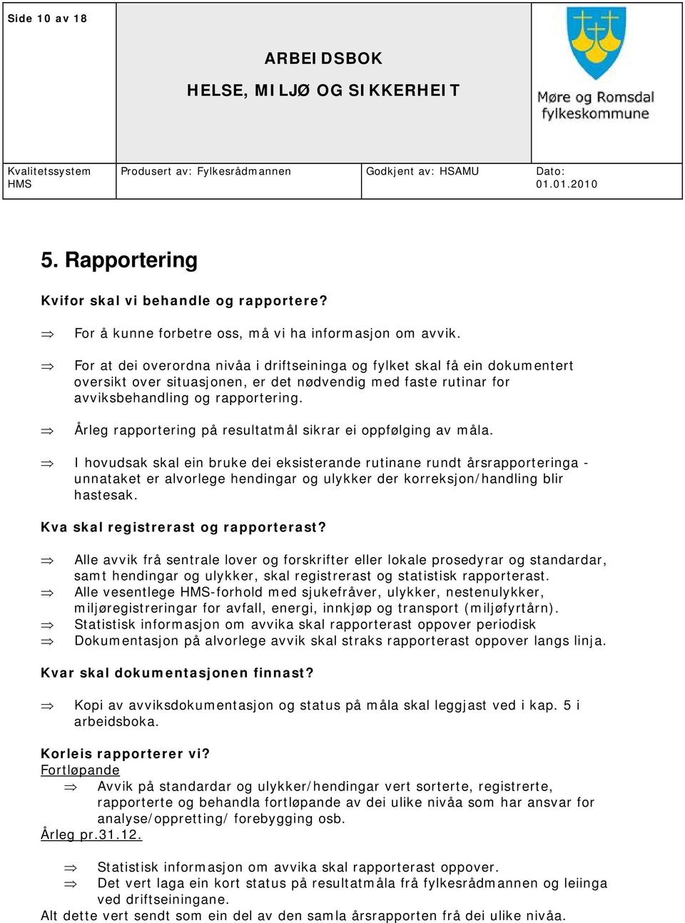 Årleg rapportering på resultatmål sikrar ei oppfølging av måla.