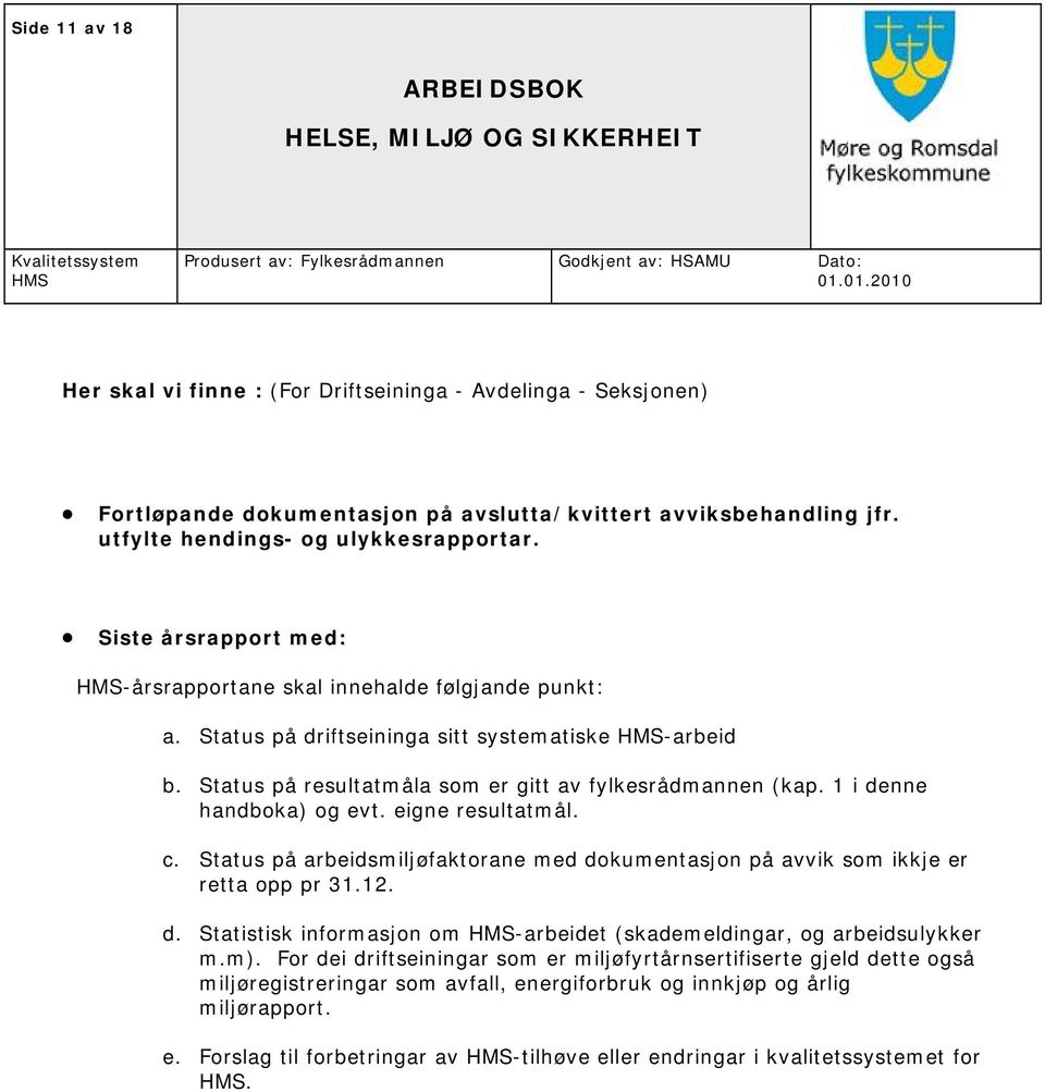 1 i denne handboka) og evt. eigne resultatmål. c. Status på arbeidsmiljøfaktorane med dokumentasjon på avvik som ikkje er retta opp pr 31.12. d. Statistisk informasjon om -arbeidet (skademeldingar, og arbeidsulykker m.