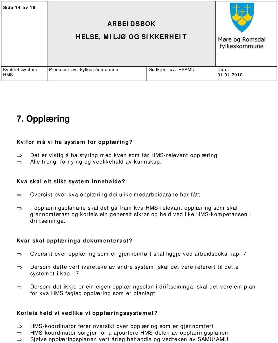 Oversikt over kva opplæring dei ulike medarbeidarane har fått I opplæringsplanane skal det gå fram kva -relevant opplæring som skal gjennomførast og korleis ein generelt sikrar og held ved like