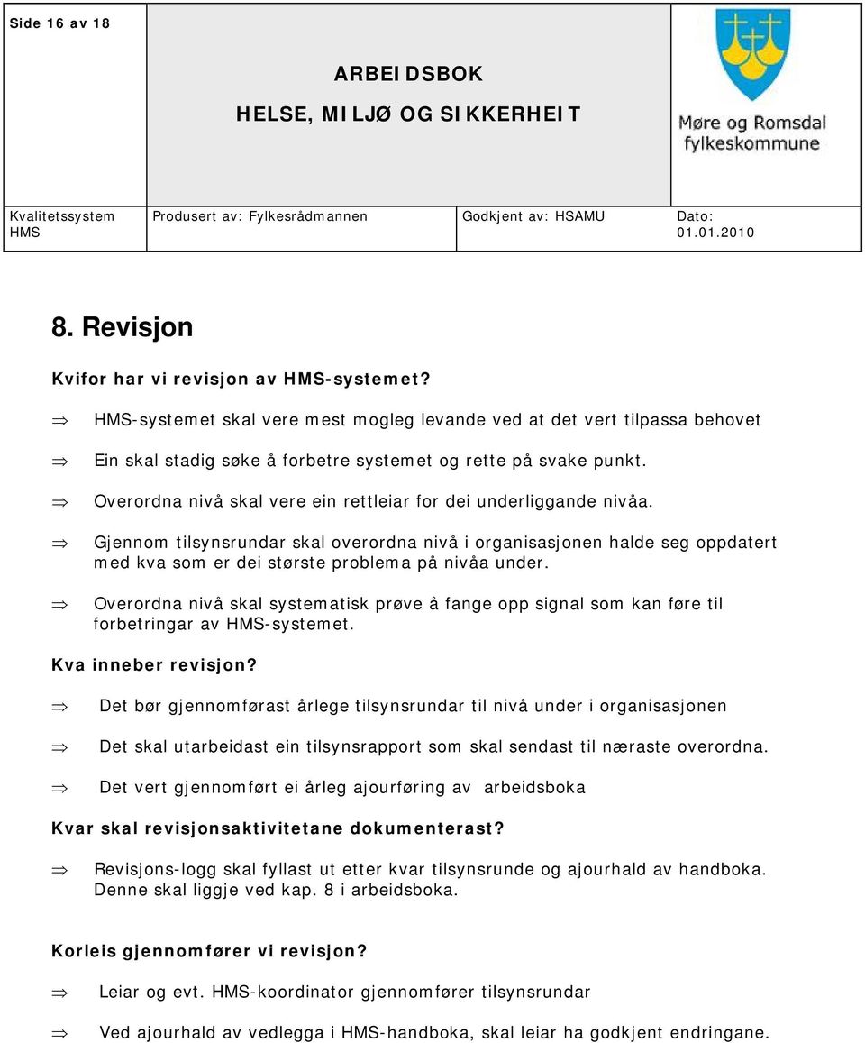 Overordna nivå skal vere ein rettleiar for dei underliggande nivåa. Gjennom tilsynsrundar skal overordna nivå i organisasjonen halde seg oppdatert med kva som er dei største problema på nivåa under.