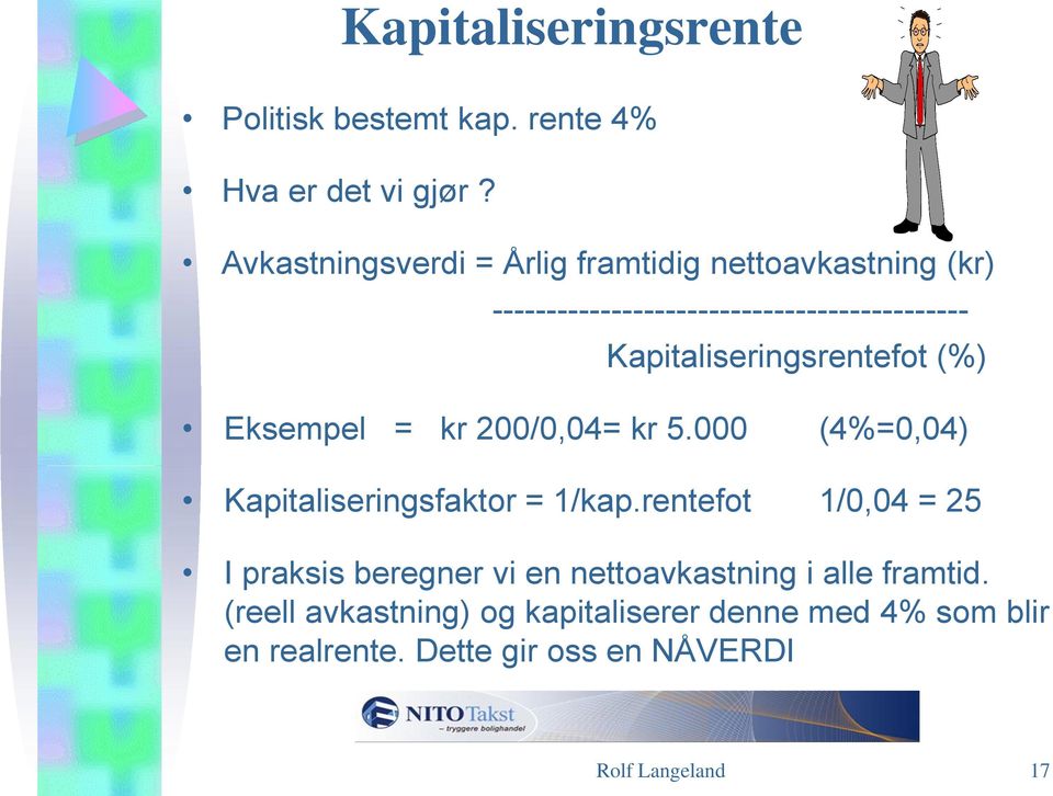 Kapitaliseringsrentefot (%) Eksempel = kr 200/0,04= kr 5.000 (4%=0,04) Kapitaliseringsfaktor = 1/kap.