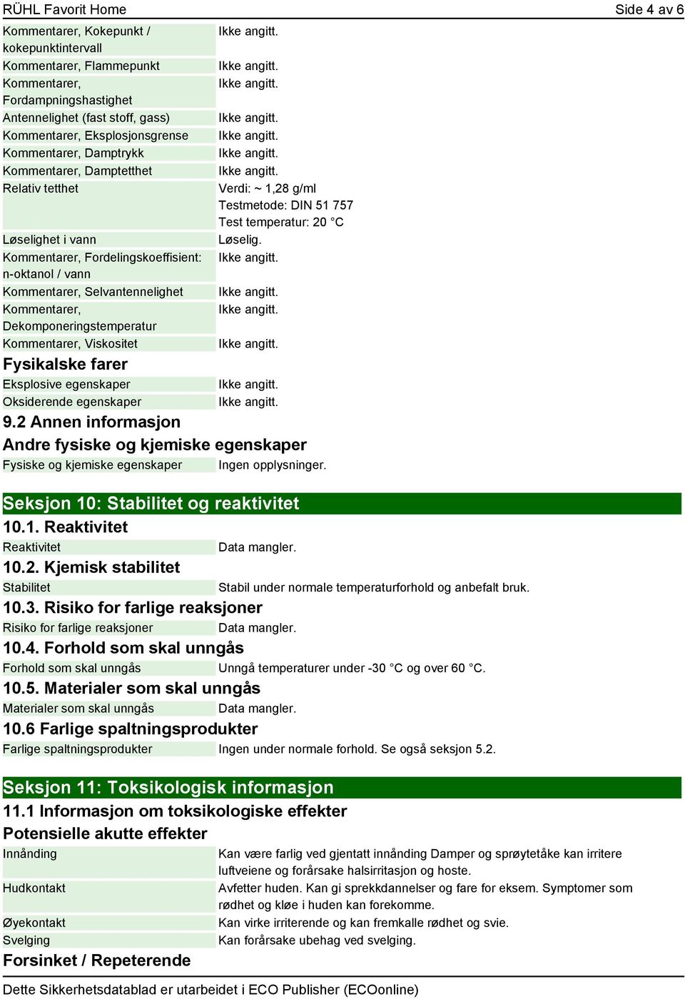 Verdi: ~ 1,28 g/ml Testmetode: DIN 51 757 Test temperatur: 20 C Løselig. 9.2 Annen informasjon Andre fysiske og kjemiske egenskaper Fysiske og kjemiske egenskaper Ingen opplysninger.