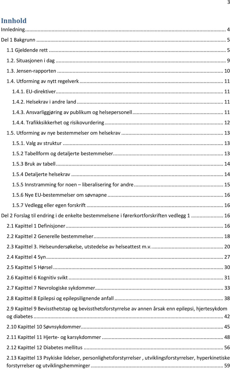 .. 13 1.5.3 Bruk av tabell... 14 1.5.4 Detaljerte helsekrav... 14 1.5.5 Innstramming for noen liberalisering for andre... 15 1.5.6 Nye EU-bestemmelser om søvnapne... 16 1.5.7 Vedlegg eller egen forskrift.