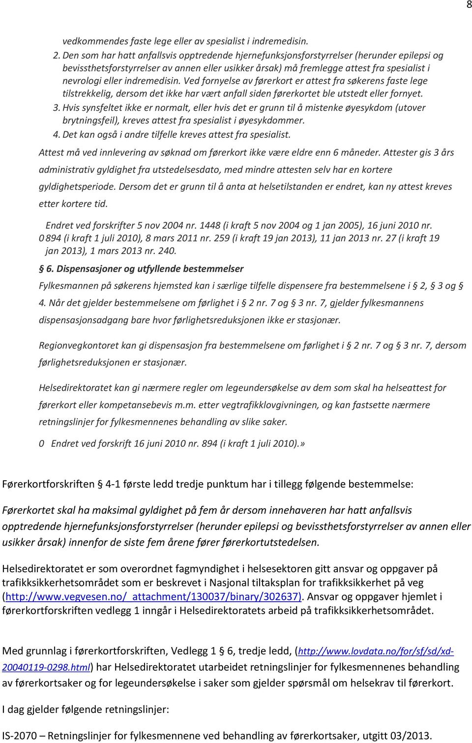 indremedisin. Ved fornyelse av førerkort er attest fra søkerens faste lege tilstrekkelig, dersom det ikke har vært anfall siden førerkortet ble utstedt eller fornyet. 3.