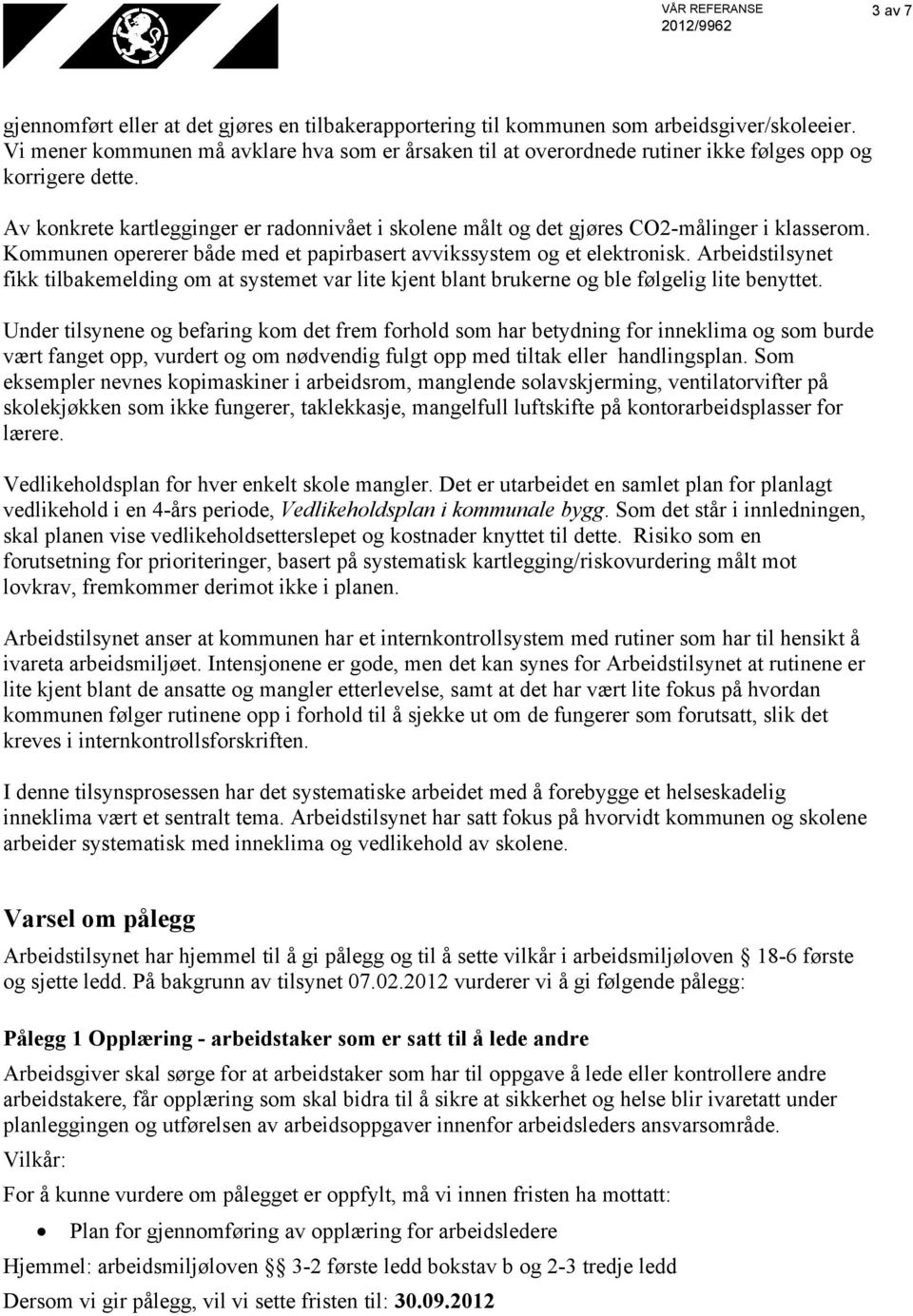 Av konkrete kartlegginger er radonnivået i skolene målt og det gjøres CO2-målinger i klasserom. Kommunen opererer både med et papirbasert avvikssystem og et elektronisk.