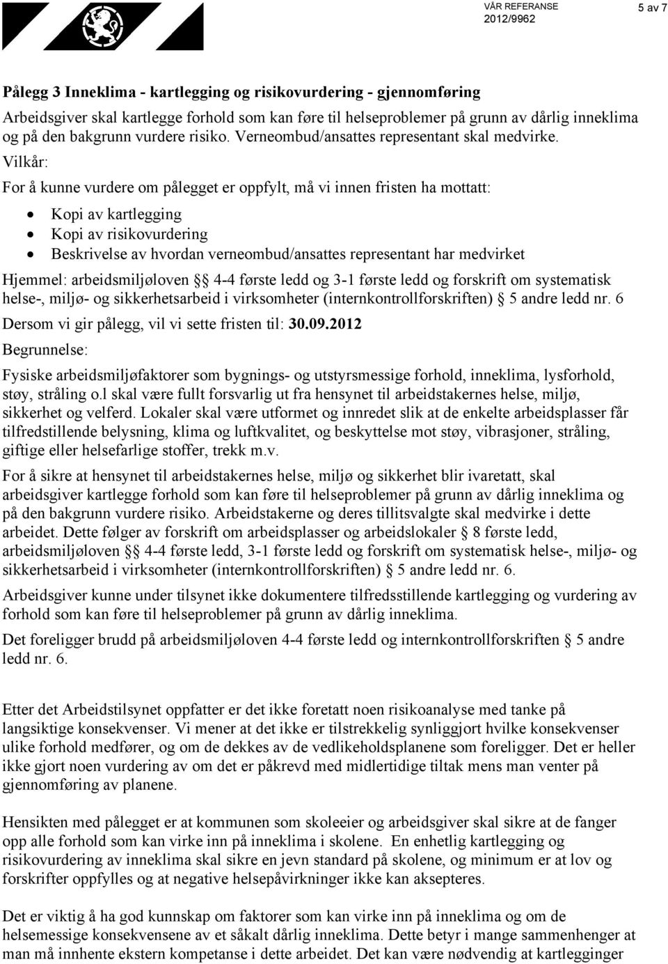 Kopi av kartlegging Kopi av risikovurdering Beskrivelse av hvordan verneombud/ansattes representant har medvirket Hjemmel: arbeidsmiljøloven 4-4 første ledd og 3-1 første ledd og forskrift om