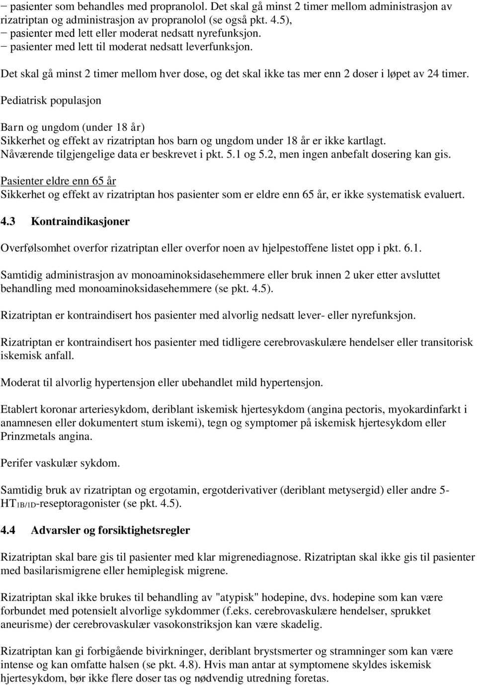 Det skal gå minst 2 timer mellom hver dose, og det skal ikke tas mer enn 2 doser i løpet av 24 timer.