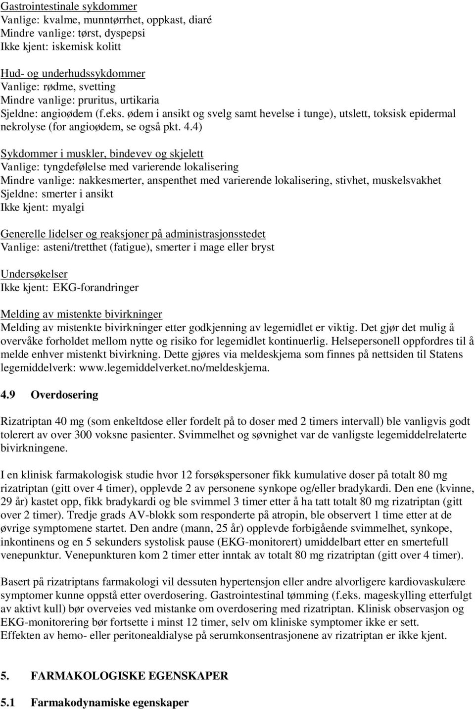 4) Sykdommer i muskler, bindevev og skjelett Vanlige: tyngdefølelse med varierende lokalisering Mindre vanlige: nakkesmerter, anspenthet med varierende lokalisering, stivhet, muskelsvakhet Sjeldne: