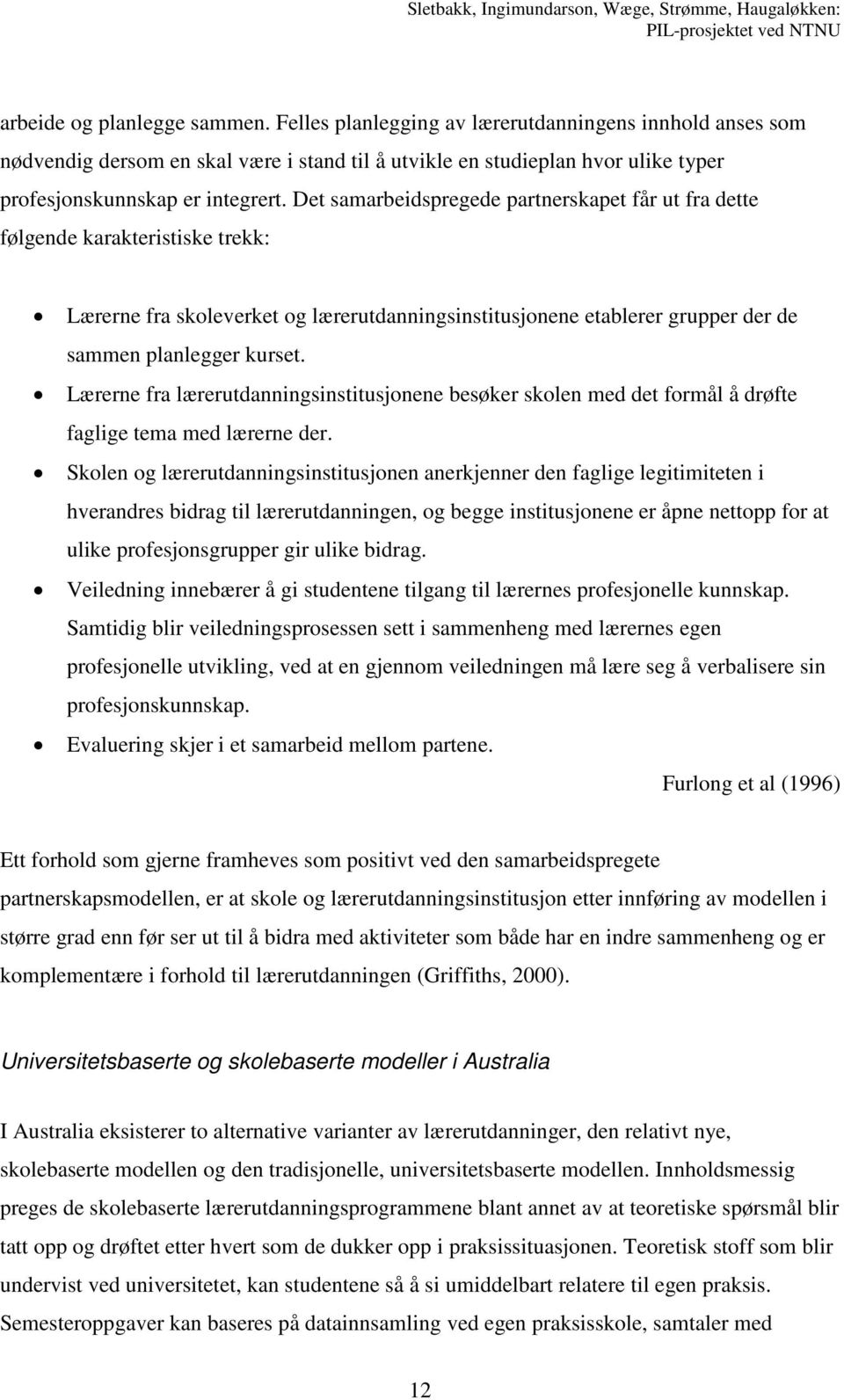 Det samarbeidspregede partnerskapet får ut fra dette følgende karakteristiske trekk: Lærerne fra skoleverket og lærerutdanningsinstitusjonene etablerer grupper der de sammen planlegger kurset.