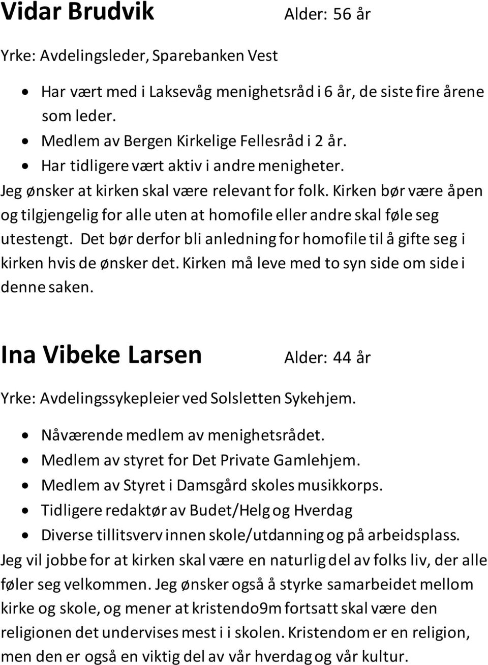 Det bør derfor bli anledning for homofile til å gifte seg i kirken hvis de ønsker det. Kirken må leve med to syn side om side i denne saken.