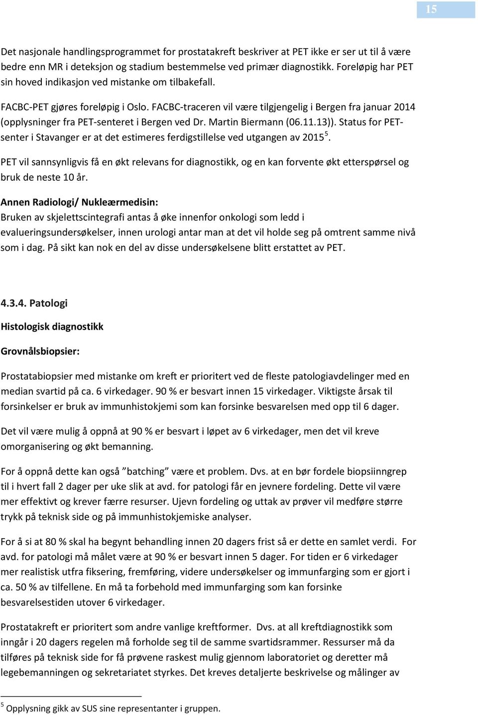 FACBC-traceren vil være tilgjengelig i Bergen fra januar 2014 (opplysninger fra PET-senteret i Bergen ved Dr. Martin Biermann (06.11.13)).