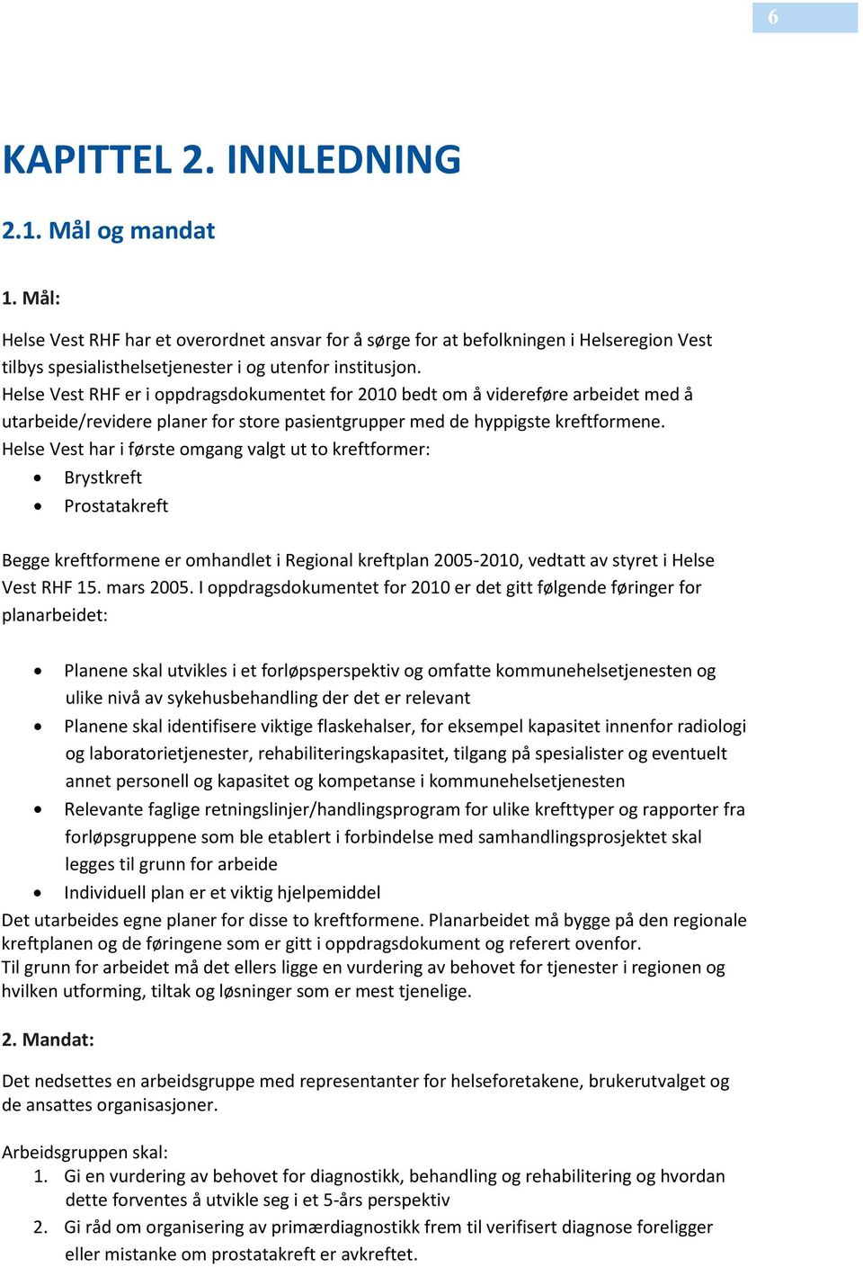 Helse Vest har i første omgang valgt ut to kreftformer: Brystkreft Prostatakreft Begge kreftformene er omhandlet i Regional kreftplan 2005-2010, vedtatt av styret i Helse Vest RHF 15. mars 2005.