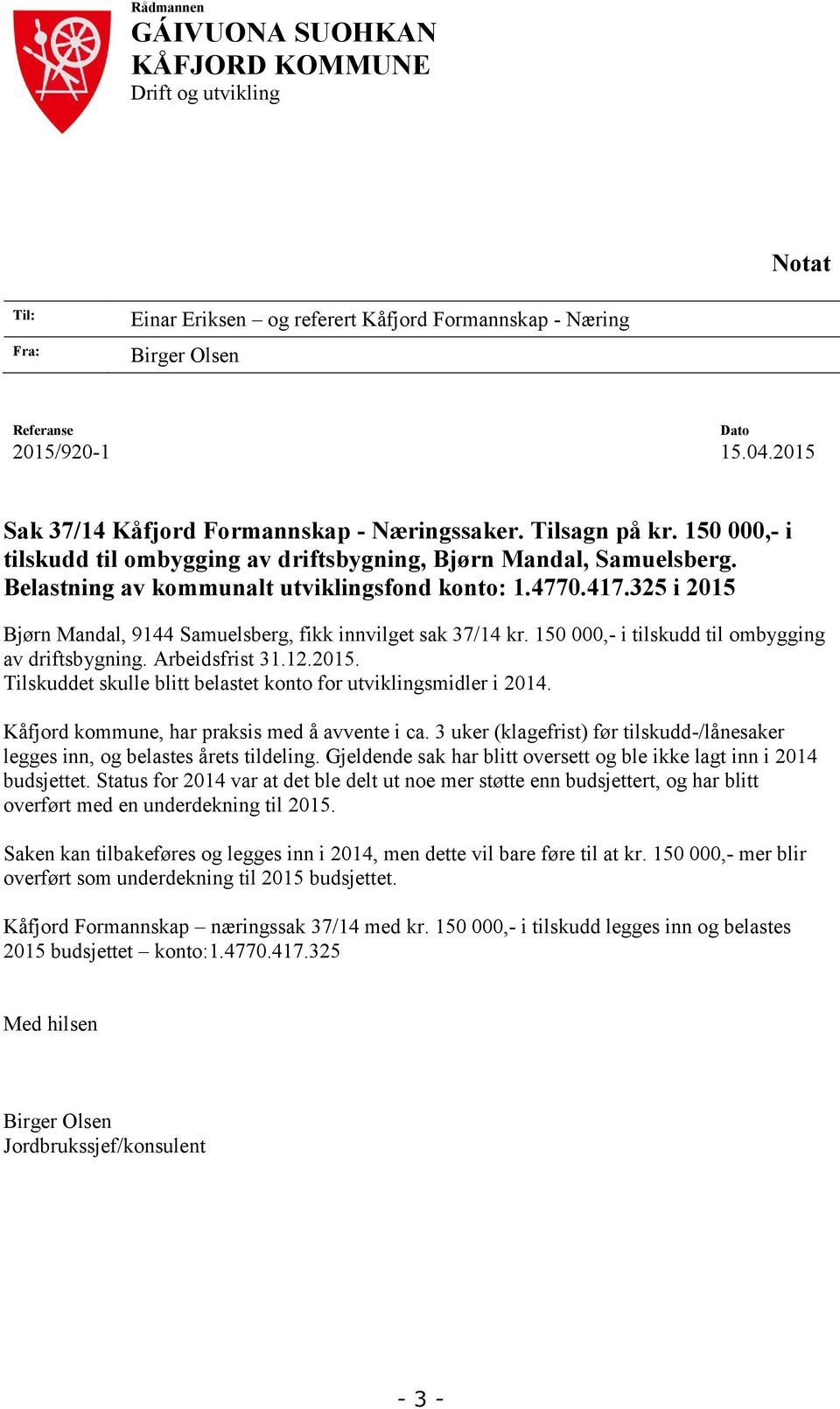 Samuelsberg fikk innvilget sak 3714 kr 150 000- i tilskudd til ombygging av driftsbygning Arbeidsfrist 31122015 Tilskuddet skulle blitt belastet konto for utviklingsmidler i 2014 Kåfjord kommune har