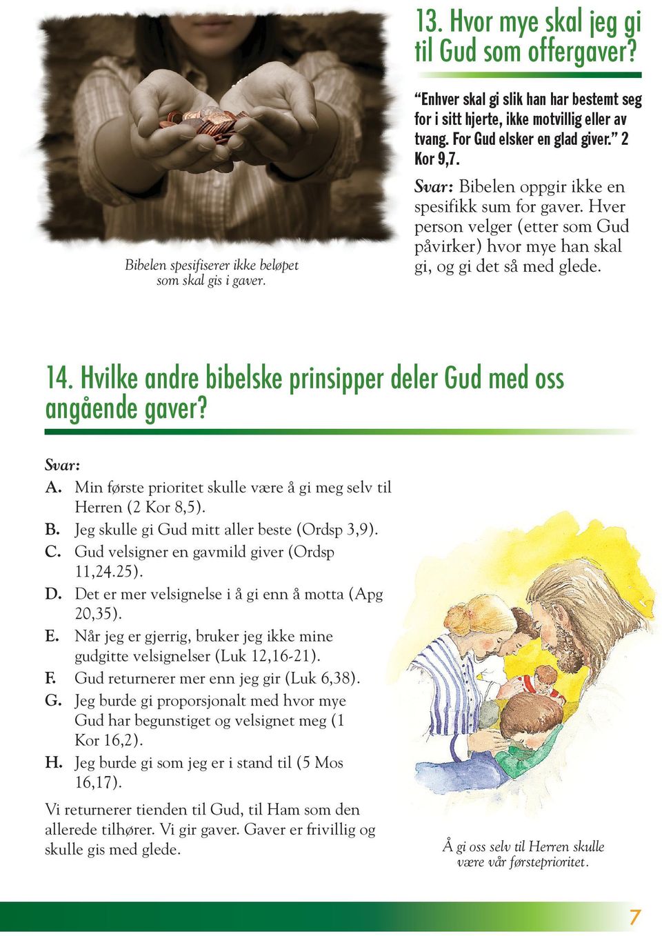 Hvilke andre bibelske prinsipper deler Gud med oss angående gaver? Svar: A. Min første prioritet skulle være å gi meg selv til Herren (2 Kor 8,5). B. Jeg skulle gi Gud mitt aller beste (Ordsp 3,9). C.