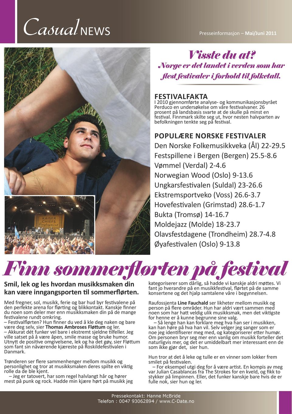 Finnmark skilte seg ut, hvor nesten halvparten av befolkningen tenkte seg på festival. Populære norske festivaler Den Norske Folkemusikkveka (Ål) 22-29.5 Festspillene i Bergen (Bergen) 25.5-8.