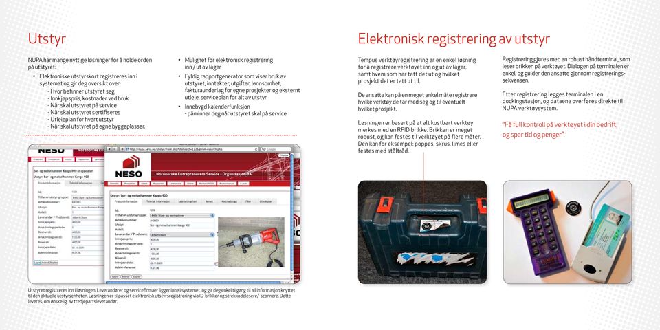 Mulighet for elektronisk registrering inn / ut av lager Fyldig rapportgenerator som viser bruk av utstyret, inntekter, utgifter, lønnsomhet, fakturaunderlag for egne prosjekter og eksternt utleie,