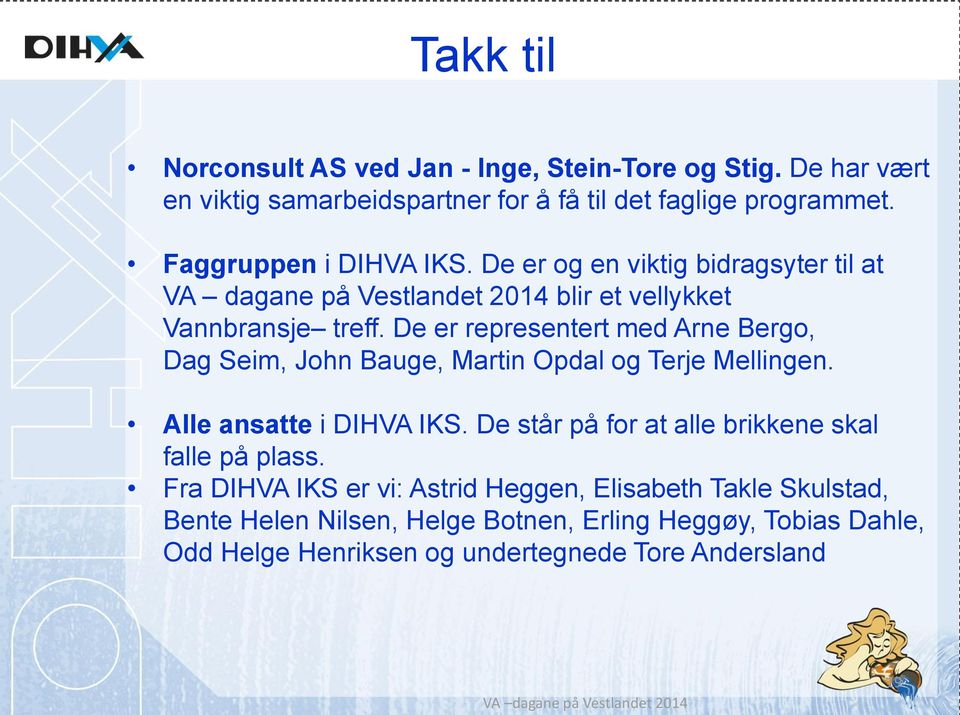 De er representert med Arne Bergo, Dag Seim, John Bauge, Martin Opdal og Terje Mellingen. Alle ansatte i DIHVA IKS.