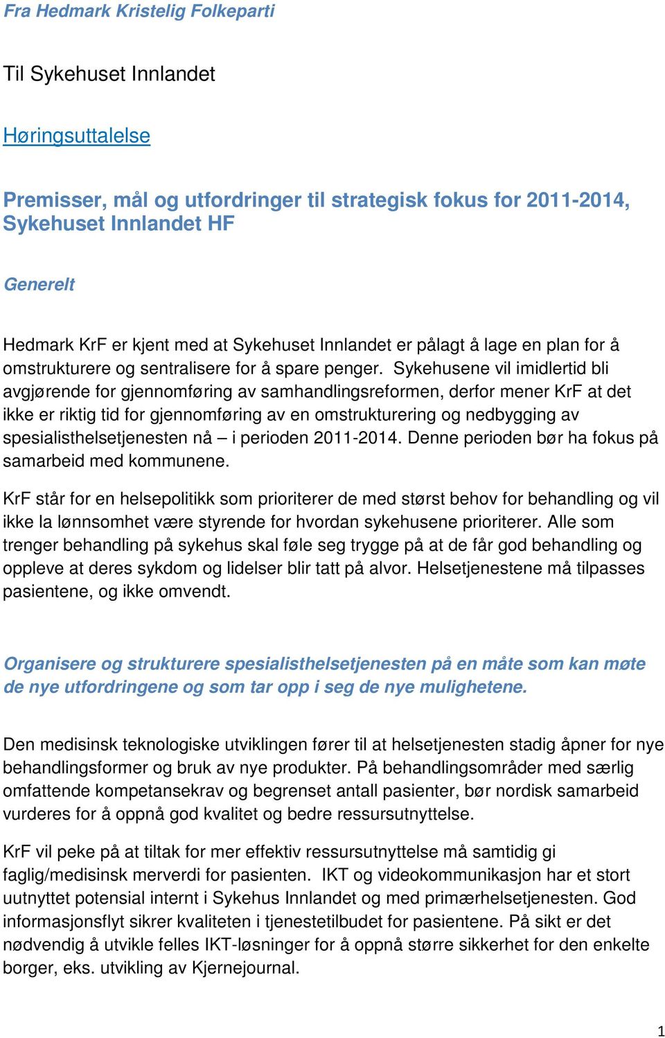 Sykehusene vil imidlertid bli avgjørende for gjennomføring av samhandlingsreformen, derfor mener KrF at det ikke er riktig tid for gjennomføring av en omstrukturering og nedbygging av