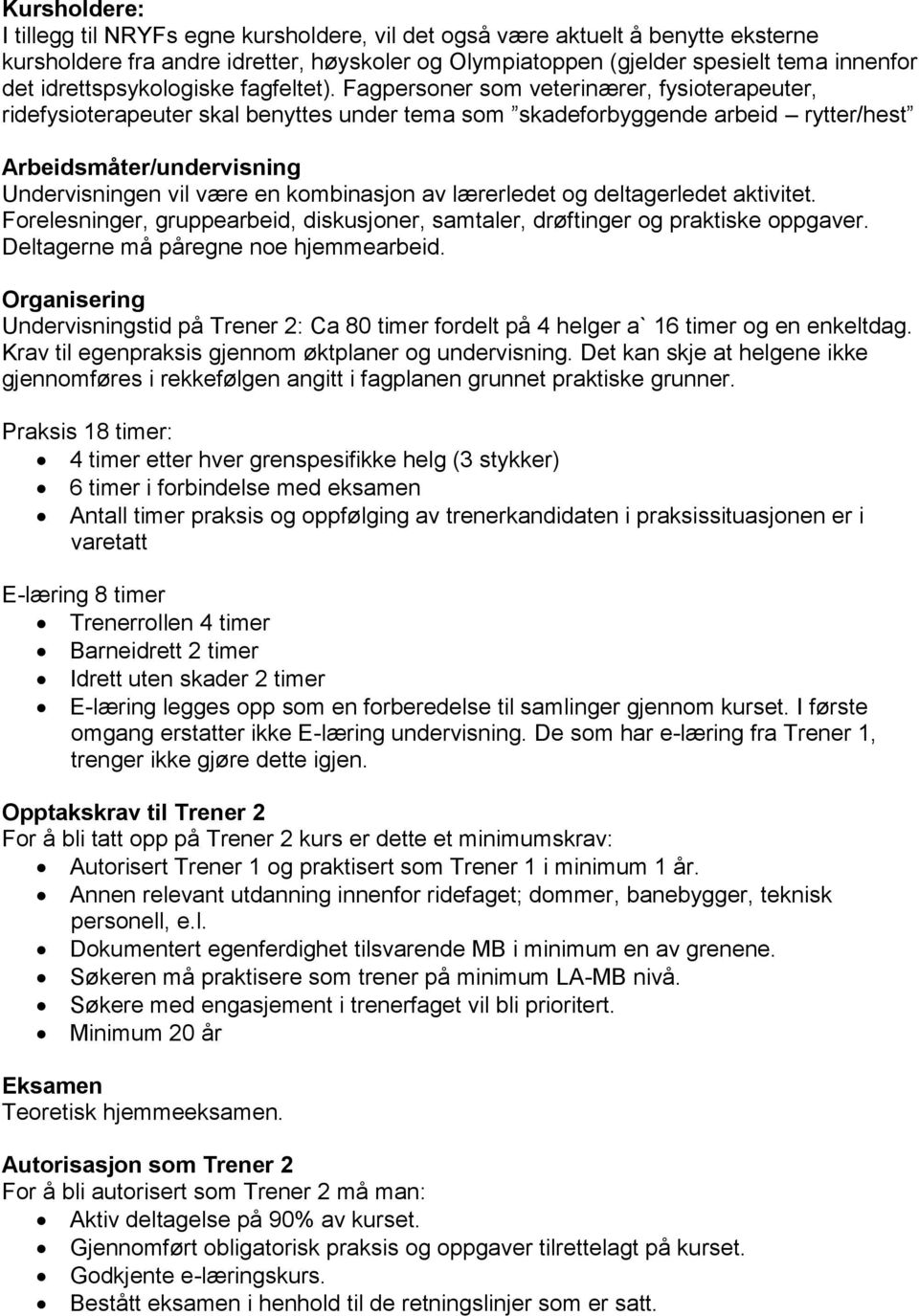 Fagpersoner som veterinærer, fysioterapeuter, ridefysioterapeuter skal benyttes under tema som skadeforbyggende arbeid rytter/hest Arbeidsmåter/undervisning Undervisningen vil være en kombinasjon av