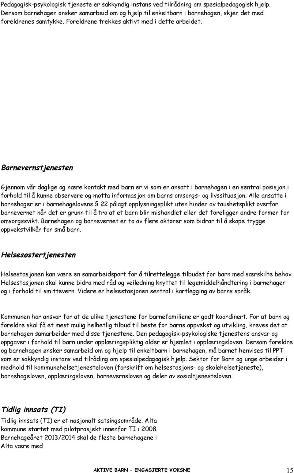 Barnevernstjenesten Gjennm vår daglige g nære kntakt med barn er vi sm er ansatt i barnehagen i en sentral psisjn i frhld til å kunne bservere g mtta infrmasjn m barns msrgs- g livssituasjn.