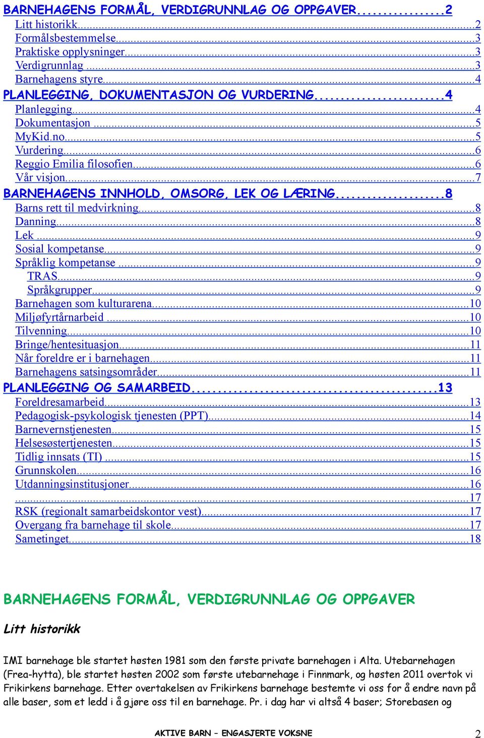 .. 9 Ssial kmpetanse...9 Språklig kmpetanse... 9 TRAS... 9 Språkgrupper... 9 Barnehagen sm kulturarena...10 Miljøfyrtårnarbeid... 10 Tilvenning... 10 Bringe/hentesituasjn.