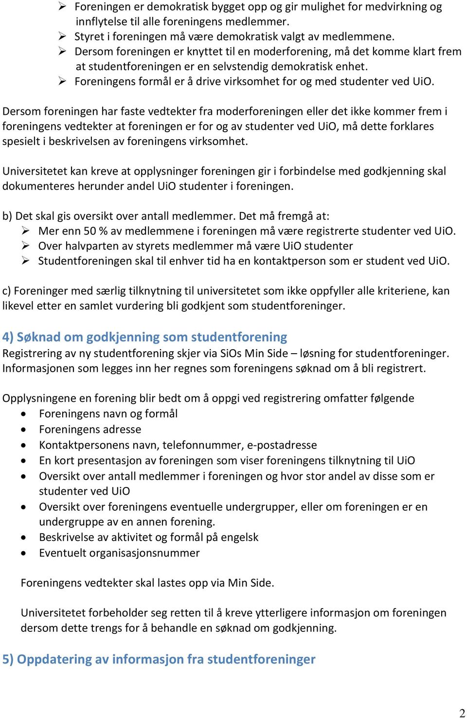 Foreningens formål er å drive virksomhet for og med studenter ved UiO.