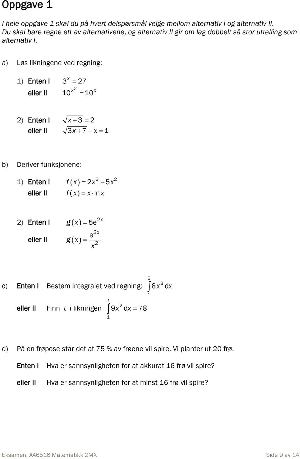 a) Løs likningene ved regning: x x ) Enten I 7 0 0 x ) Enten I x x 7 x b) Deriver funksjonene: ) Enten I f x x 5x f x x lnx ) Enten I g x 5e x g x e x x c) Enten I