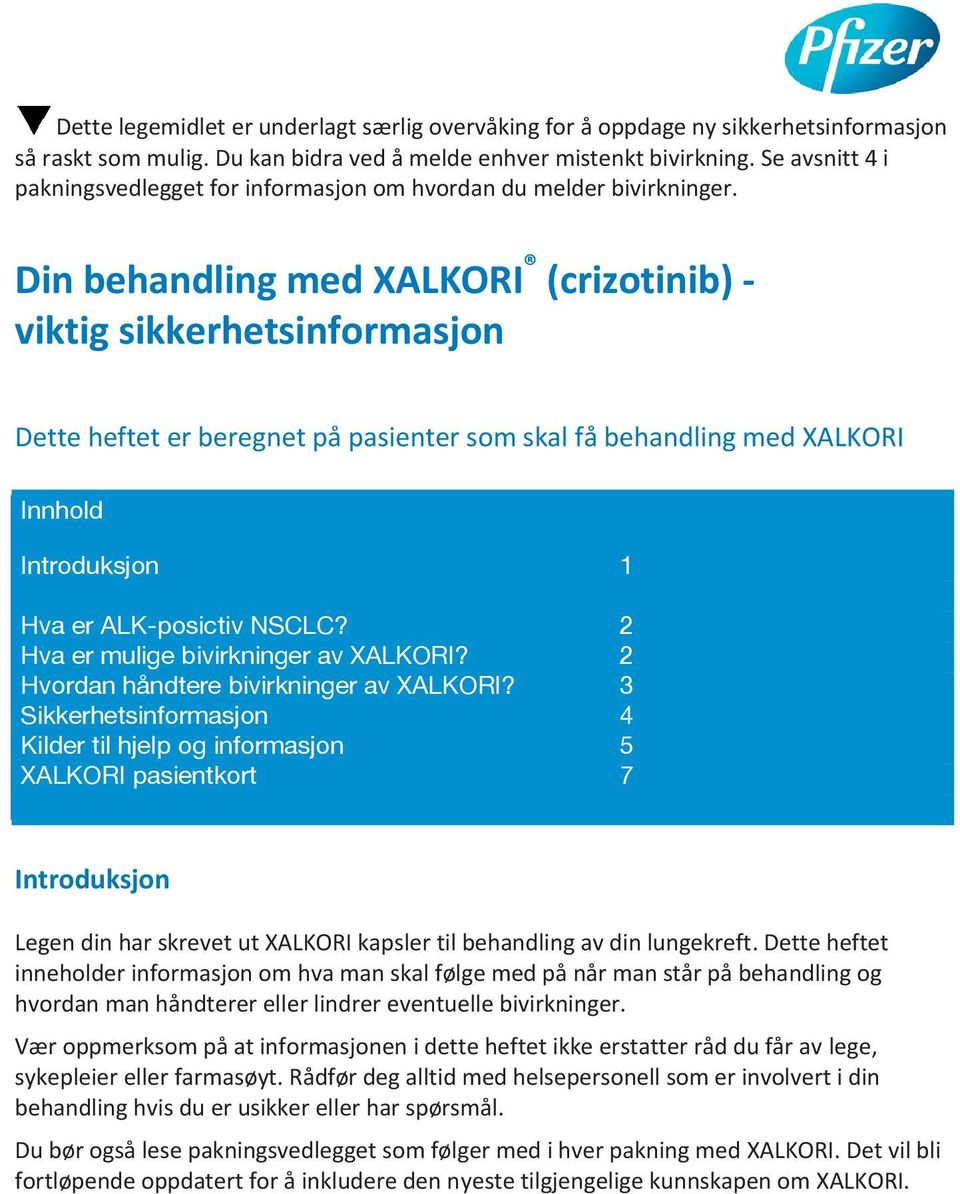 Din behandling med XALKORI (crizotinib) - viktig sikkerhetsinformasjon Dette heftet er beregnet på pasienter som skal få behandling med XALKORI Innhold {sidetall settes inn} Introduksjon 1 Hva er er