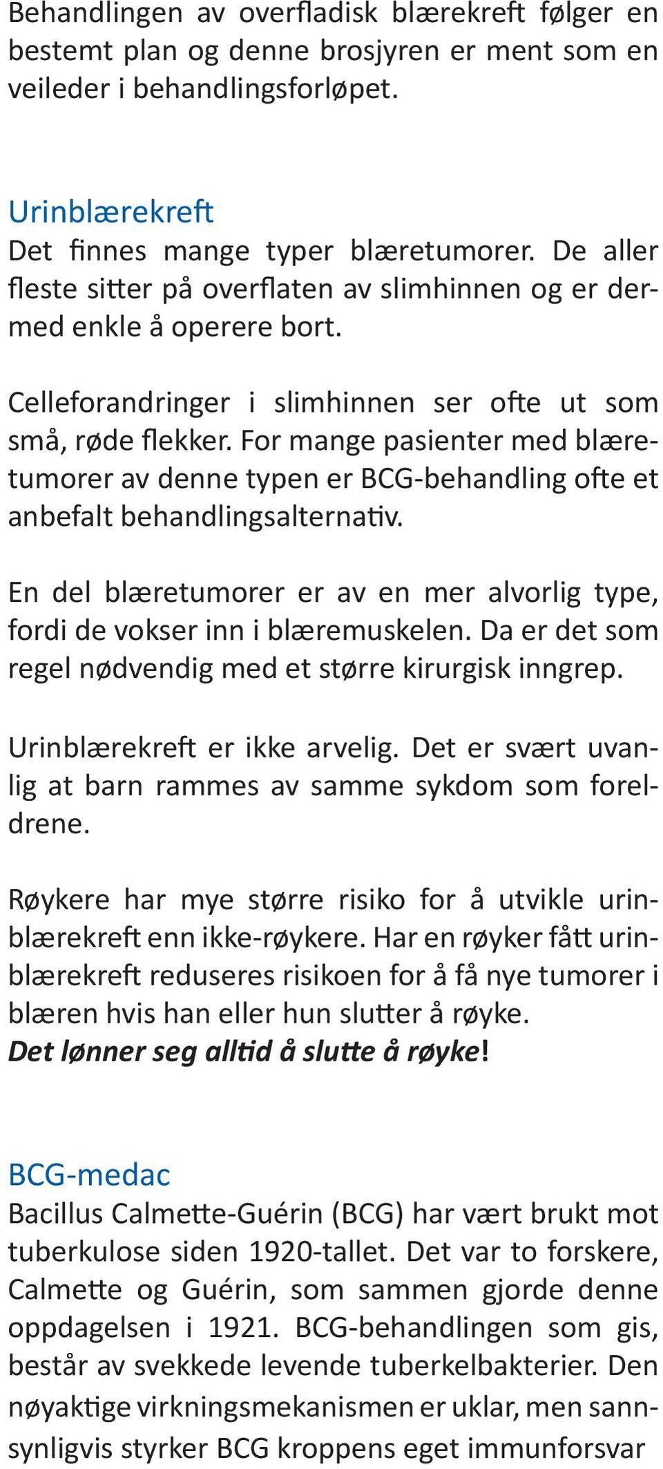 For mange pasienter med blæretumorer av denne typen er BCG-behandling ofte et anbefalt behandlingsalternativ. En del blæretumorer er av en mer alvorlig type, fordi de vokser inn i blæremuskelen.