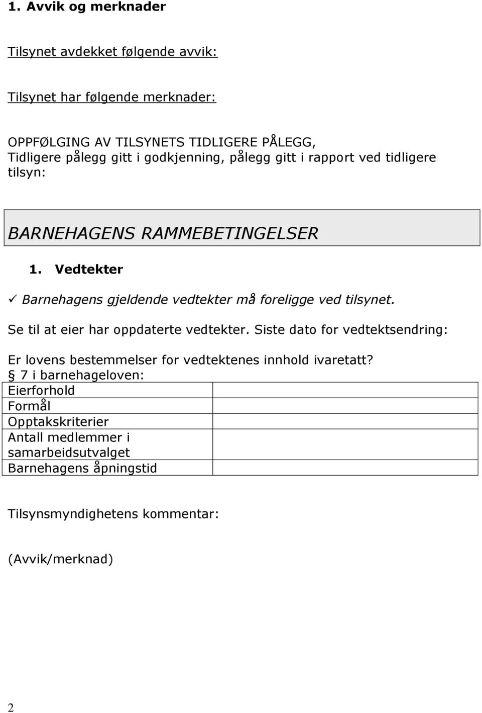 Vedtekter Barnehagens gjeldende vedtekter må foreligge ved tilsynet. Se til at eier har oppdaterte vedtekter.