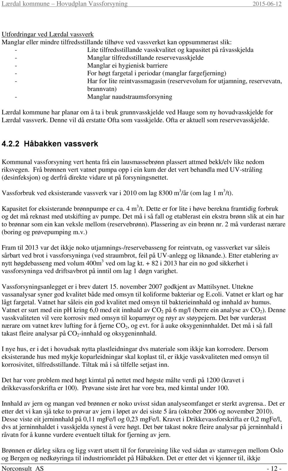 brannvatn) - Manglar naudstraumsforsyning Lærdal kommune har planar om å ta i bruk grunnvasskjelde ved Hauge som ny hovudvasskjelde for Lærdal vassverk. Denne vil då erstatte Ofta som vasskjelde.