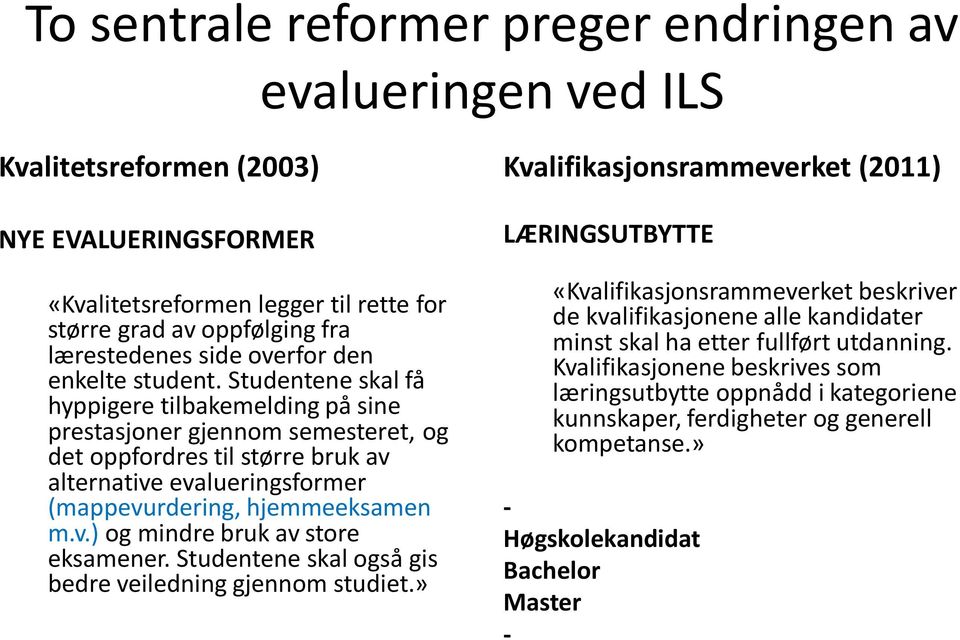 Studentene skal få hyppigere tilbakemelding på sine prestasjoner gjennom semesteret, og det oppfordres til større bruk av alternative evalueringsformer (mappevurdering, hjemmeeksamen m.v.) og mindre bruk av store eksamener.