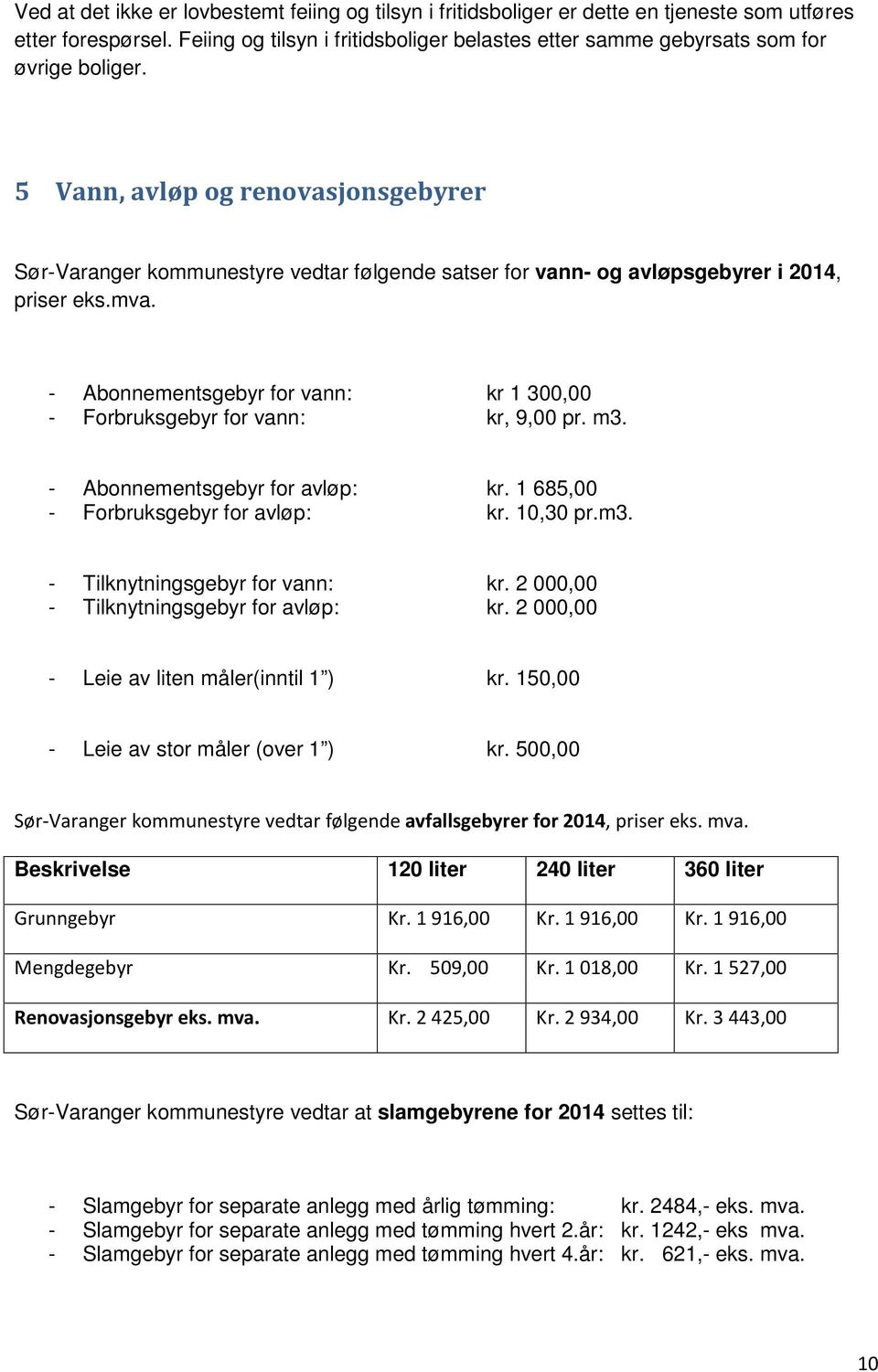 5 Vann, avløp og renovasjonsgebyrer Sør-Varanger kommunestyre vedtar følgende satser for vann- og avløpsgebyrer i 2014, priser eks.mva.