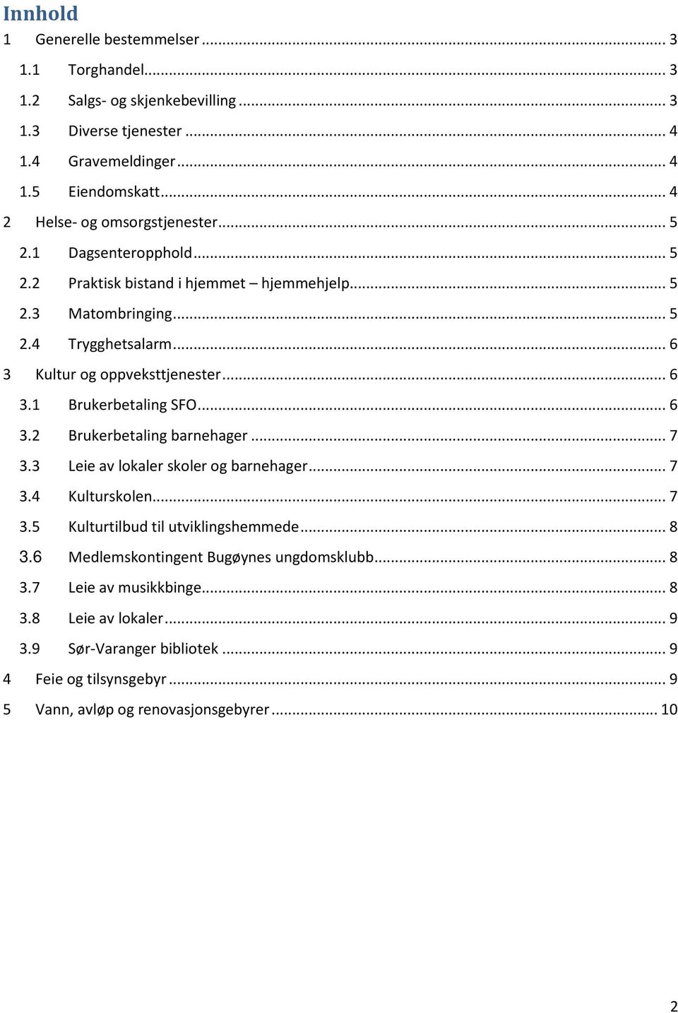 .. 6 3 Kultur og oppveksttjenester... 6 3.1 Brukerbetaling SFO... 6 3.2 Brukerbetaling barnehager... 7 3.3 Leie av lokaler skoler og barnehager... 7 3.4 Kulturskolen... 7 3.5 Kulturtilbud til utviklingshemmede.