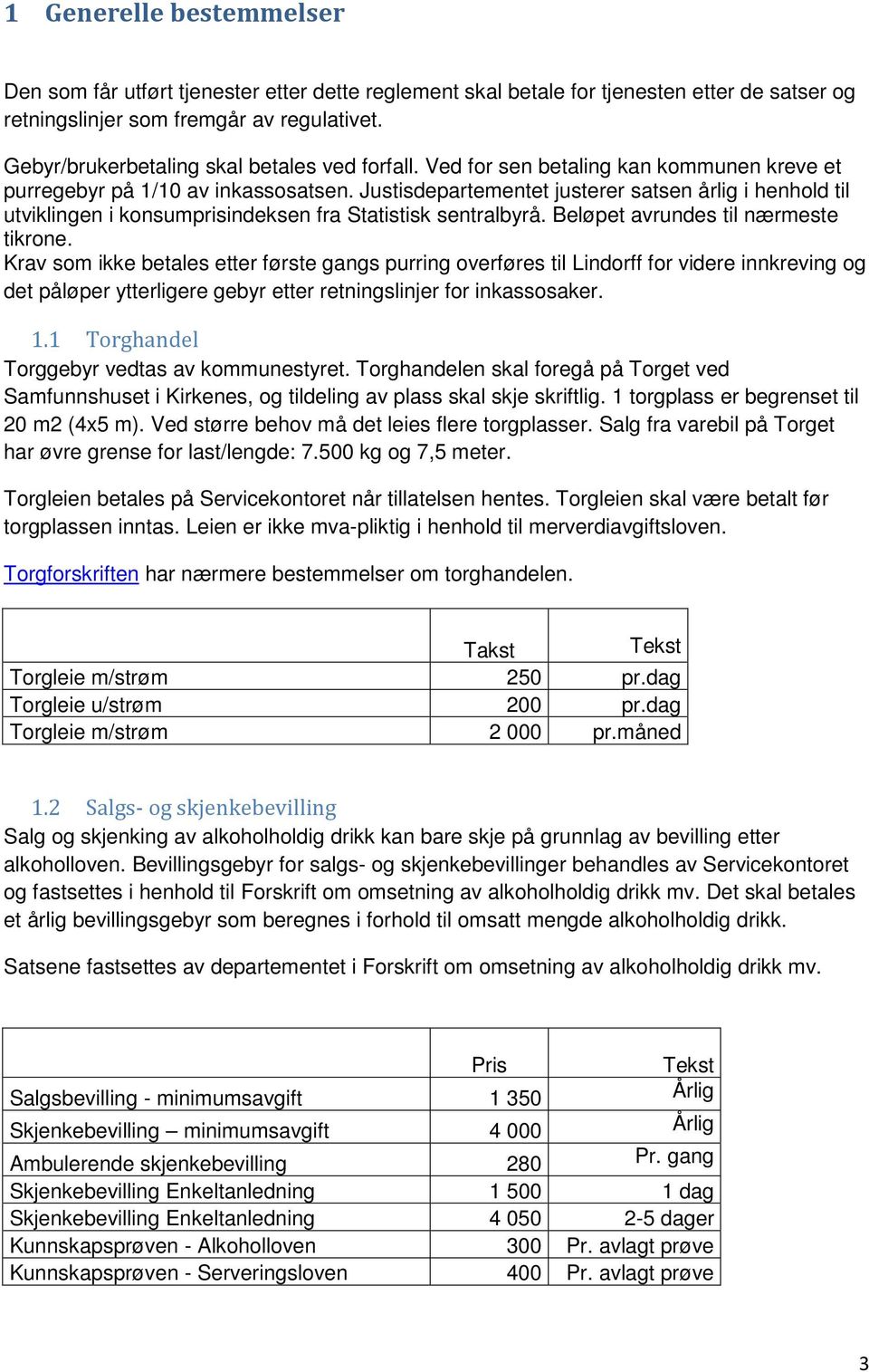 Justisdepartementet justerer satsen årlig i henhold til utviklingen i konsumprisindeksen fra Statistisk sentralbyrå. Beløpet avrundes til nærmeste tikrone.